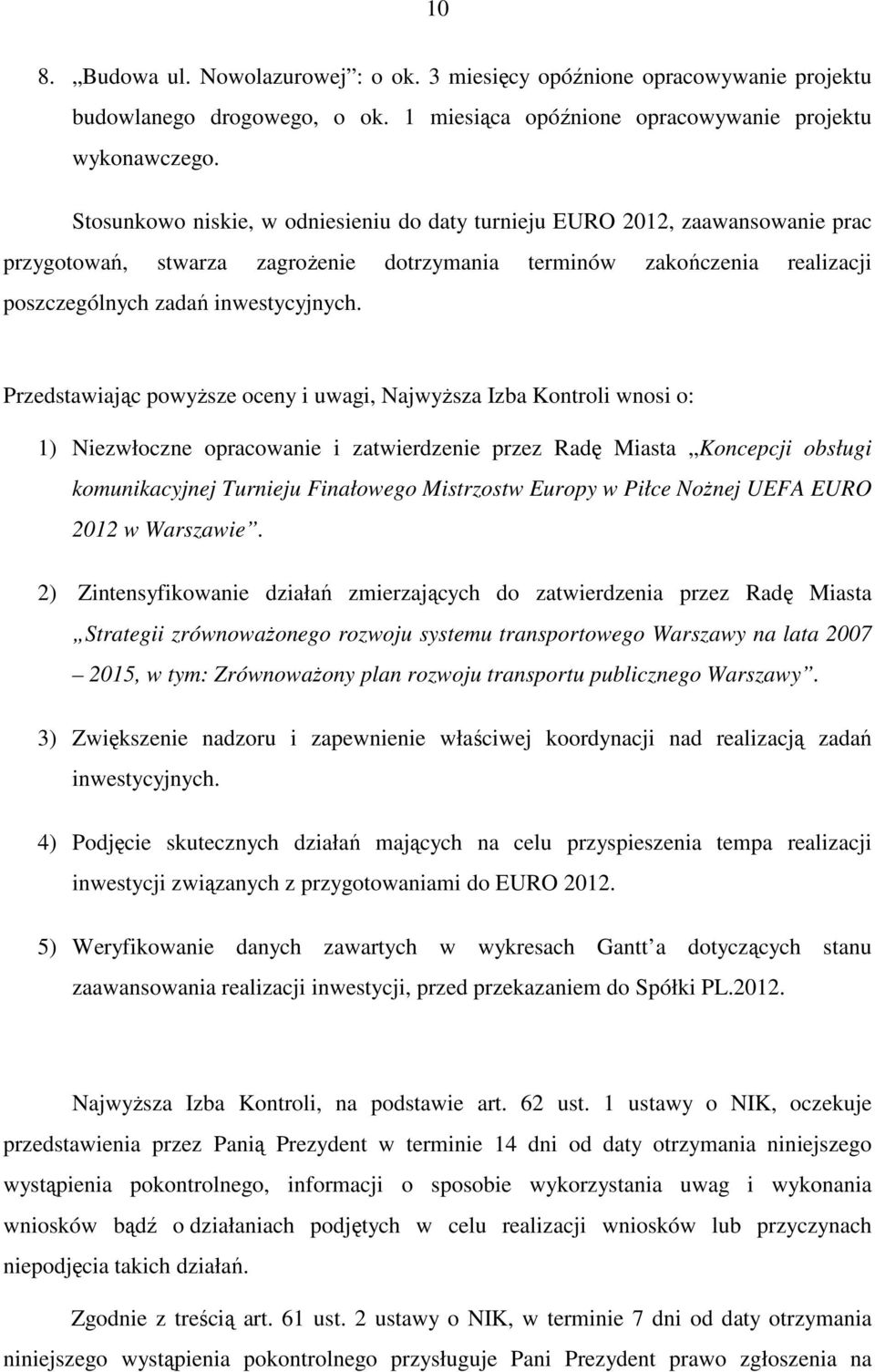 Przedstawiając powyŝsze oceny i uwagi, NajwyŜsza Izba Kontroli wnosi o: 1) Niezwłoczne opracowanie i zatwierdzenie przez Radę Miasta Koncepcji obsługi komunikacyjnej Turnieju Finałowego Mistrzostw