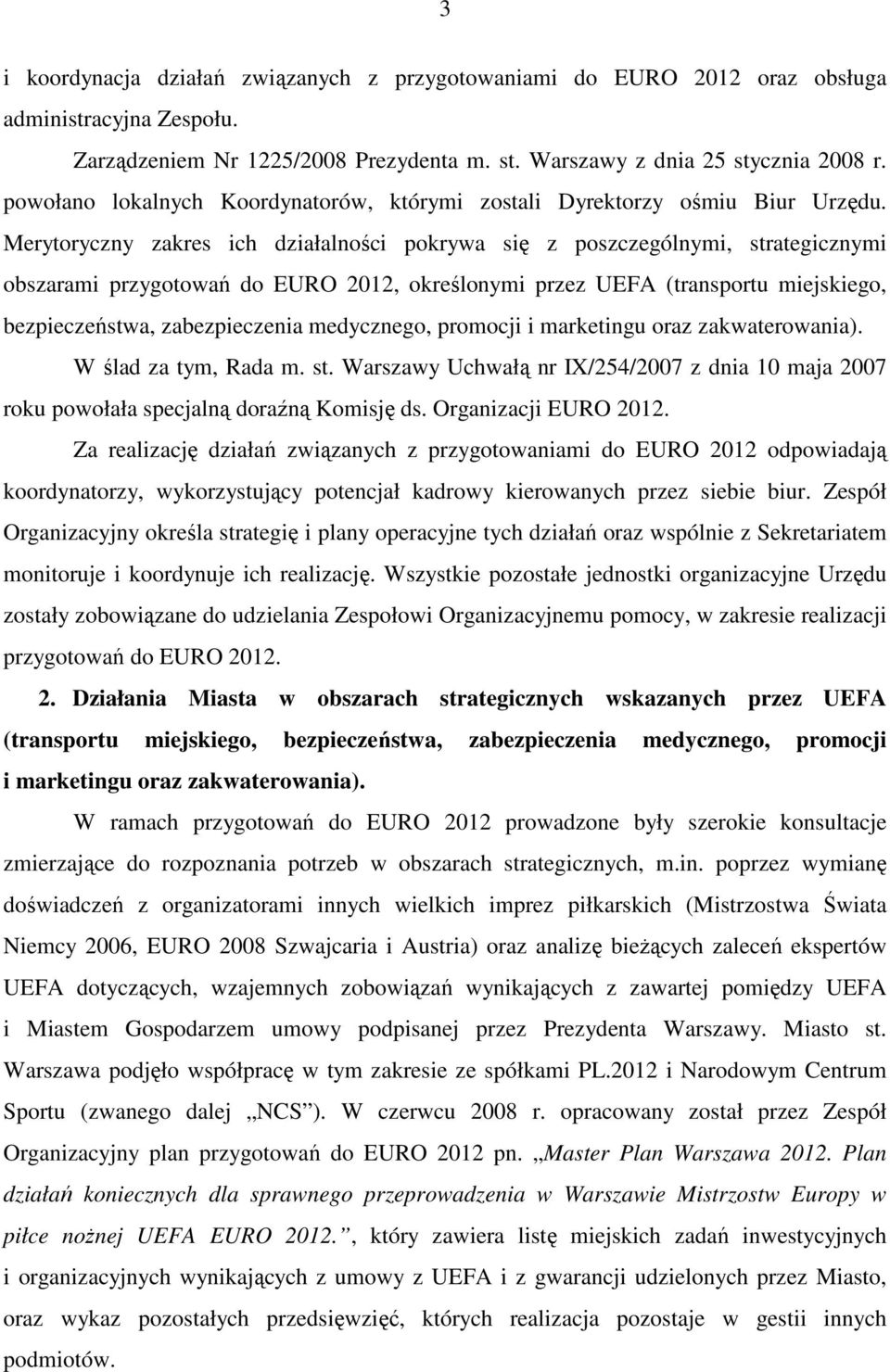 Merytoryczny zakres ich działalności pokrywa się z poszczególnymi, strategicznymi obszarami przygotowań do EURO 2012, określonymi przez UEFA (transportu miejskiego, bezpieczeństwa, zabezpieczenia