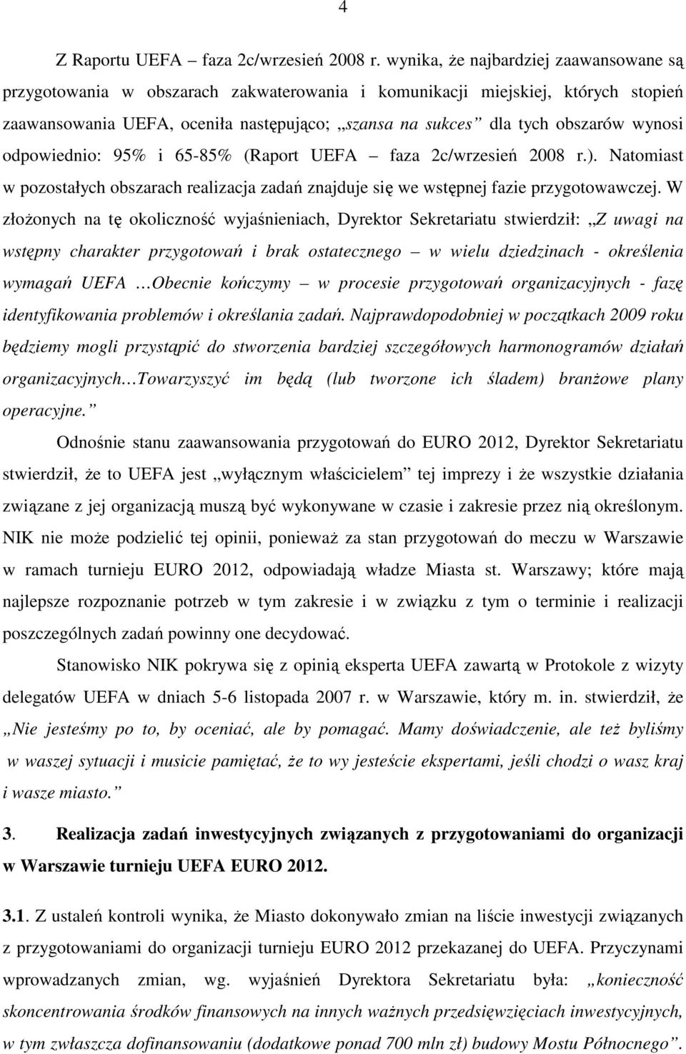 wynosi odpowiednio: 95% i 65-85% (Raport UEFA faza 2c/wrzesień 2008 r.). Natomiast w pozostałych obszarach realizacja zadań znajduje się we wstępnej fazie przygotowawczej.