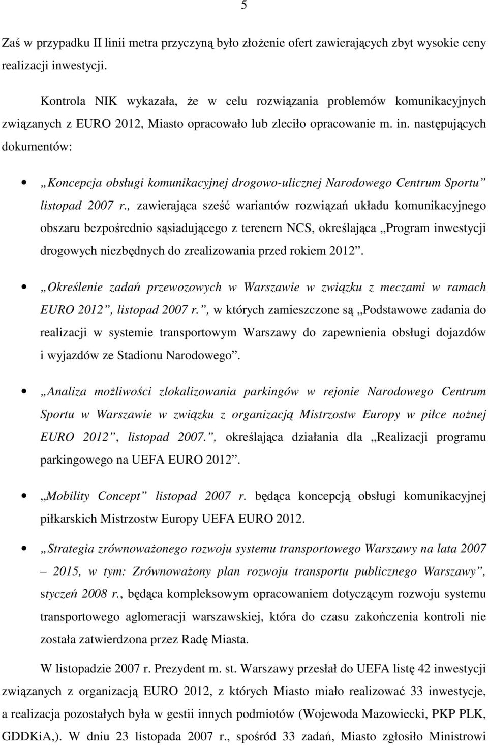 następujących dokumentów: Koncepcja obsługi komunikacyjnej drogowo-ulicznej Narodowego Centrum Sportu listopad 2007 r.