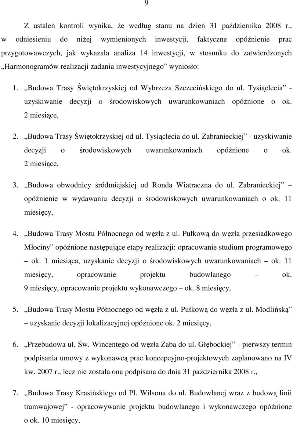 inwestycyjnego wyniosło: 1. Budowa Trasy Świętokrzyskiej od WybrzeŜa Szczecińskiego do ul. Tysiąclecia - uzyskiwanie decyzji o środowiskowych uwarunkowaniach opóźnione o ok. 2 miesiące, 2.