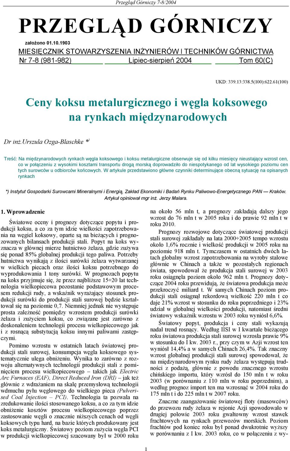 urszula Ozga-Blaschke * ) Treść: Na międzynarodowych rynkach węgla koksowego i koksu metalurgiczne obserwuje się od kilku miesięcy nieustający wzrost cen, co w połączeniu z wysokimi kosztami