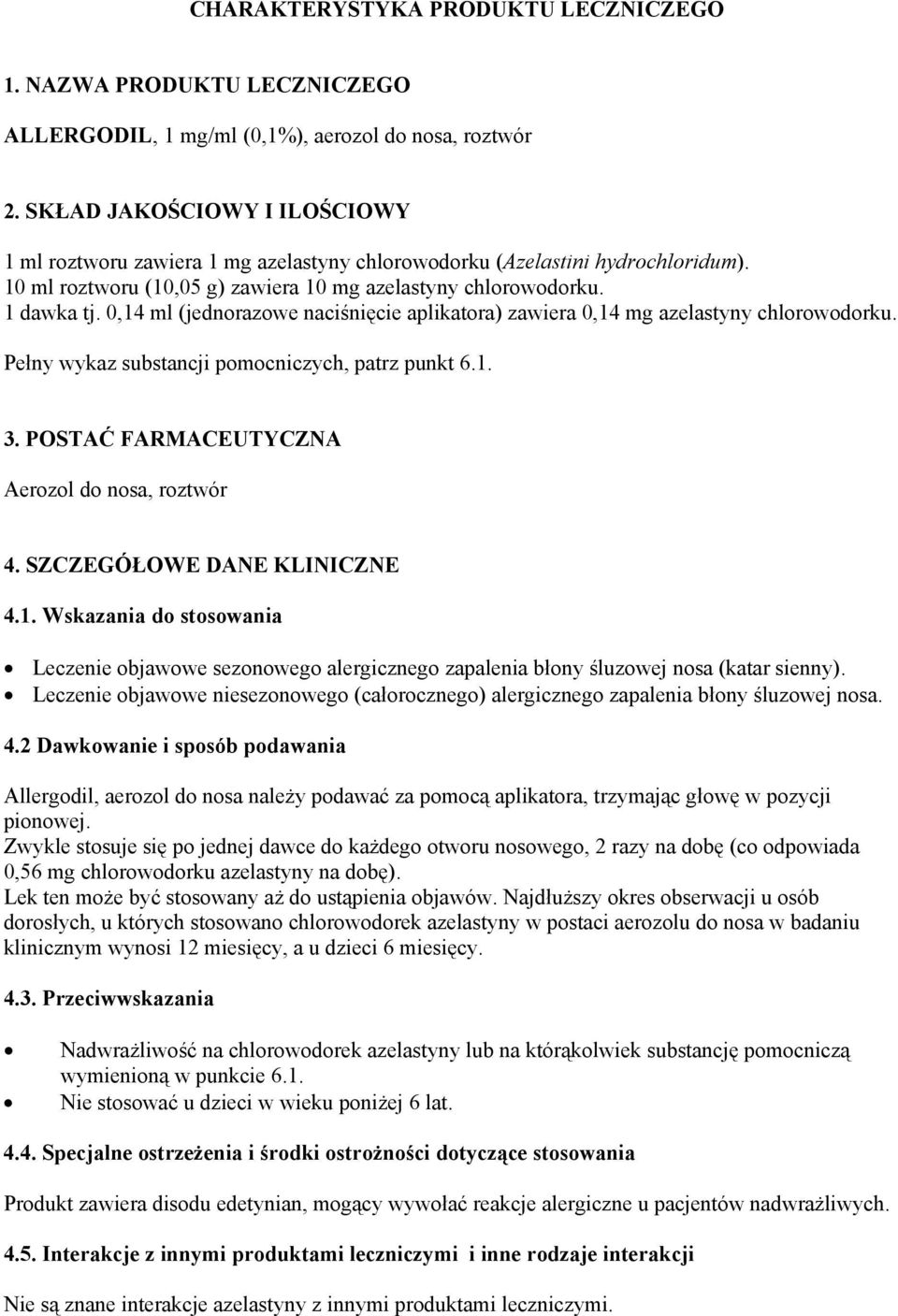 0,14 ml (jednorazowe naciśnięcie aplikatora) zawiera 0,14 mg azelastyny chlorowodorku. Pełny wykaz substancji pomocniczych, patrz punkt 6.1. 3. POSTAĆ FARMACEUTYCZNA Aerozol do nosa, roztwór 4.