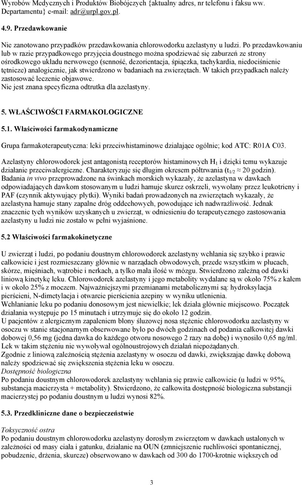 Po przedawkowaniu lub w razie przypadkowego przyjęcia doustnego można spodziewać się zaburzeń ze strony ośrodkowego układu nerwowego (senność, dezorientacja, śpiączka, tachykardia, niedociśnienie