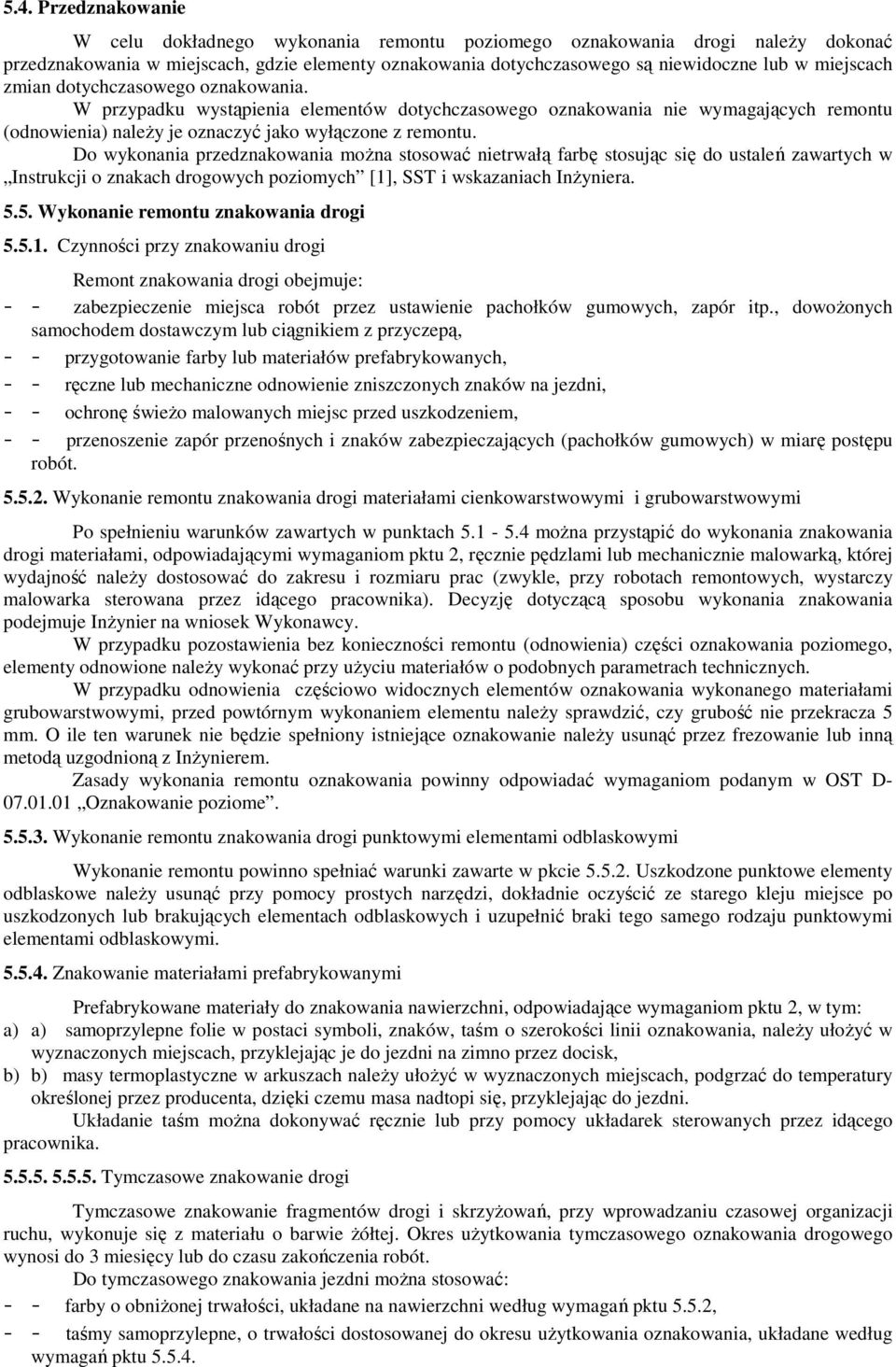 Do wykonania przedznakowania moŝna stosować nietrwałą farbę stosując się do ustaleń zawartych w Instrukcji o znakach drogowych poziomych [1], SST i wskazaniach InŜyniera. 5.