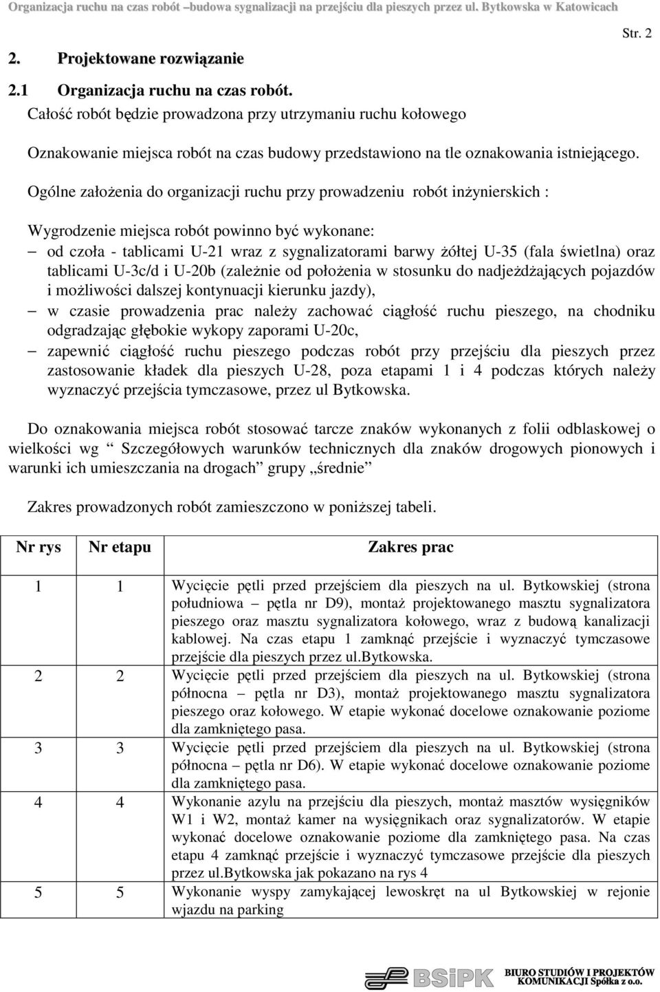 Ogólne załoŝenia do organizacji ruchu przy prowadzeniu robót inŝynierskich : Wygrodzenie miejsca robót powinno być wykonane: od czoła - tablicami U-21 wraz z sygnalizatorami barwy Ŝółtej U-35 (fala