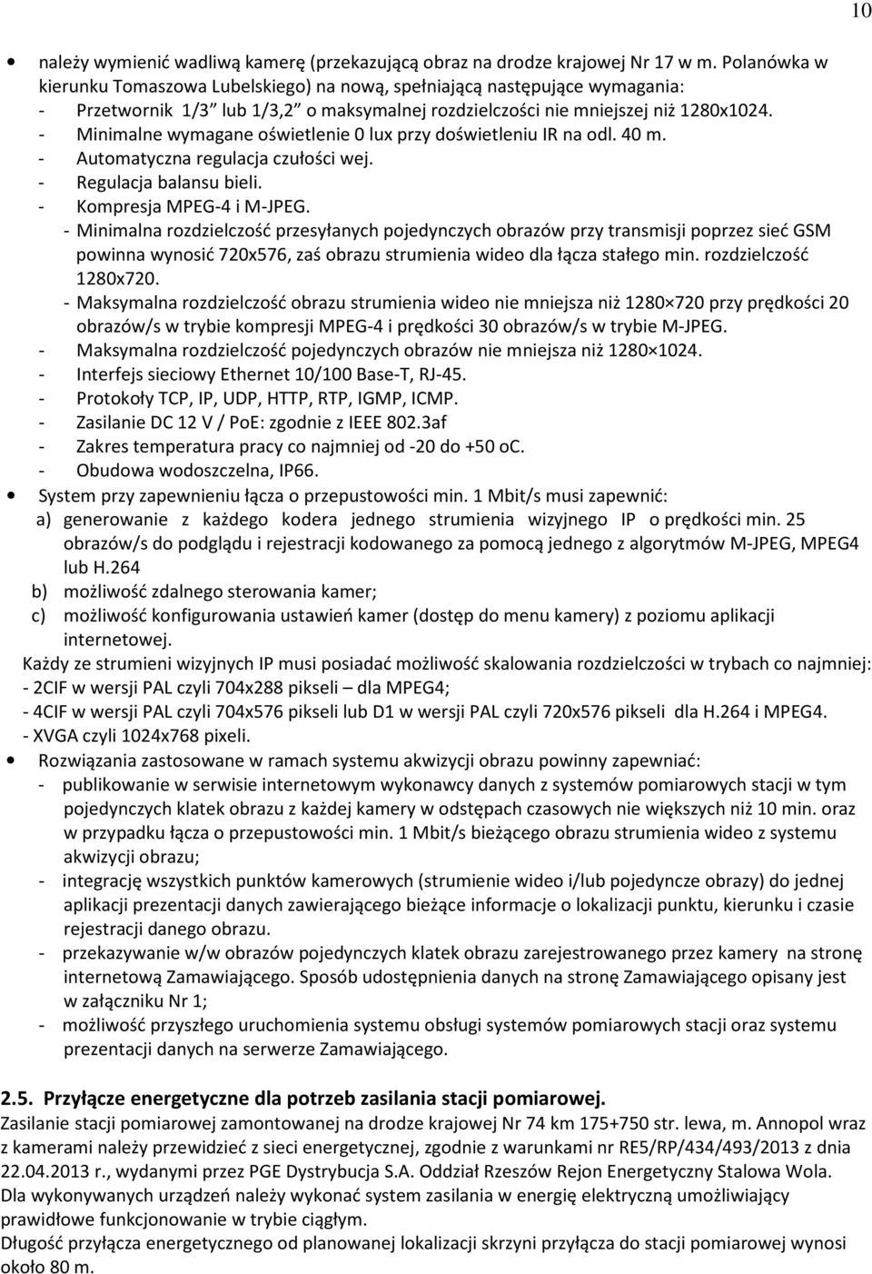 - Minimalne wymagane oświetlenie 0 lux przy doświetleniu IR na odl. 40 m. - Automatyczna regulacja czułości wej. - Regulacja balansu bieli. - Kompresja MPEG-4 i M-JPEG.
