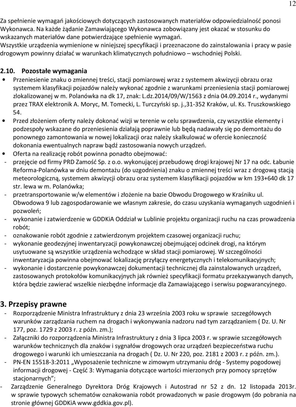 Wszystkie urządzenia wymienione w niniejszej specyfikacji i przeznaczone do zainstalowania i pracy w pasie drogowym powinny działać w warunkach klimatycznych południowo wschodniej Polski. 2.10.