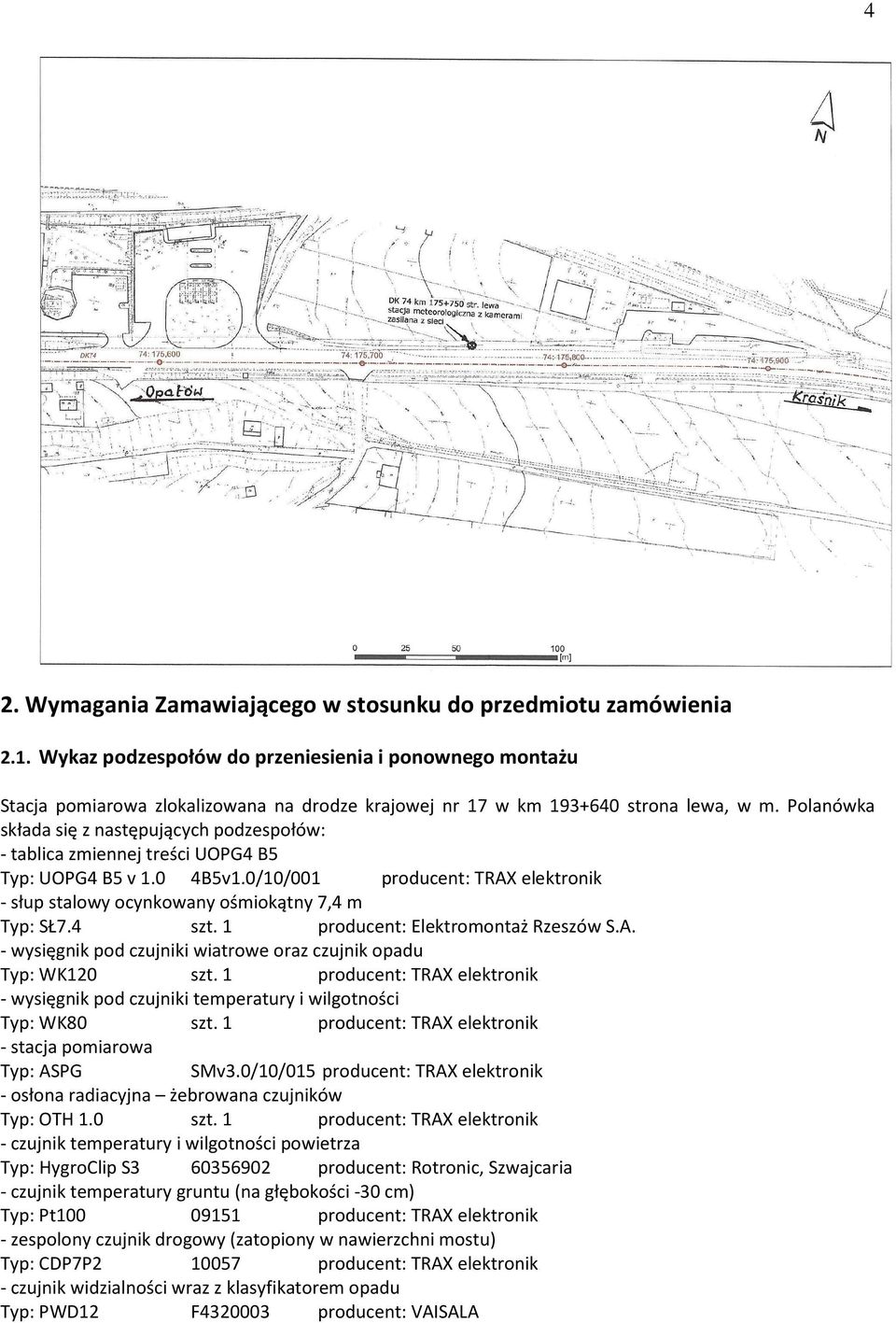 Polanówka składa się z następujących podzespołów: - tablica zmiennej treści UOPG4 B5 Typ: UOPG4 B5 v 1.0 4B5v1.0/10/001 producent: TRAX elektronik - słup stalowy ocynkowany ośmiokątny 7,4 m Typ: SŁ7.