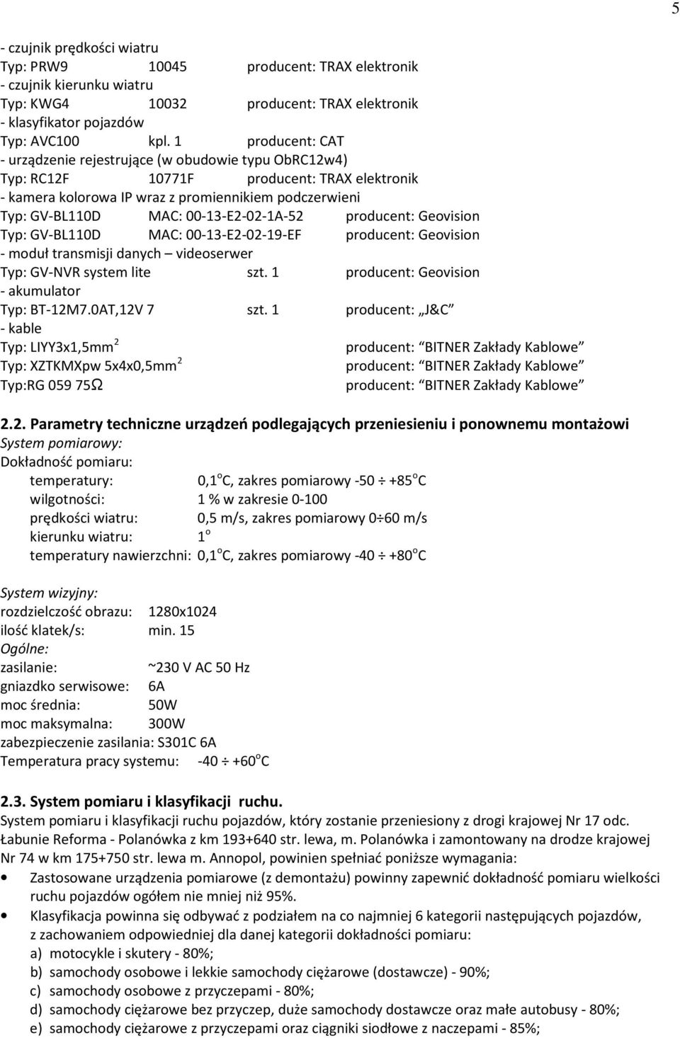 00-13-E2-02-1A-52 producent: Geovision Typ: GV-BL110D MAC: 00-13-E2-02-19-EF producent: Geovision - moduł transmisji danych videoserwer Typ: GV-NVR system lite szt.
