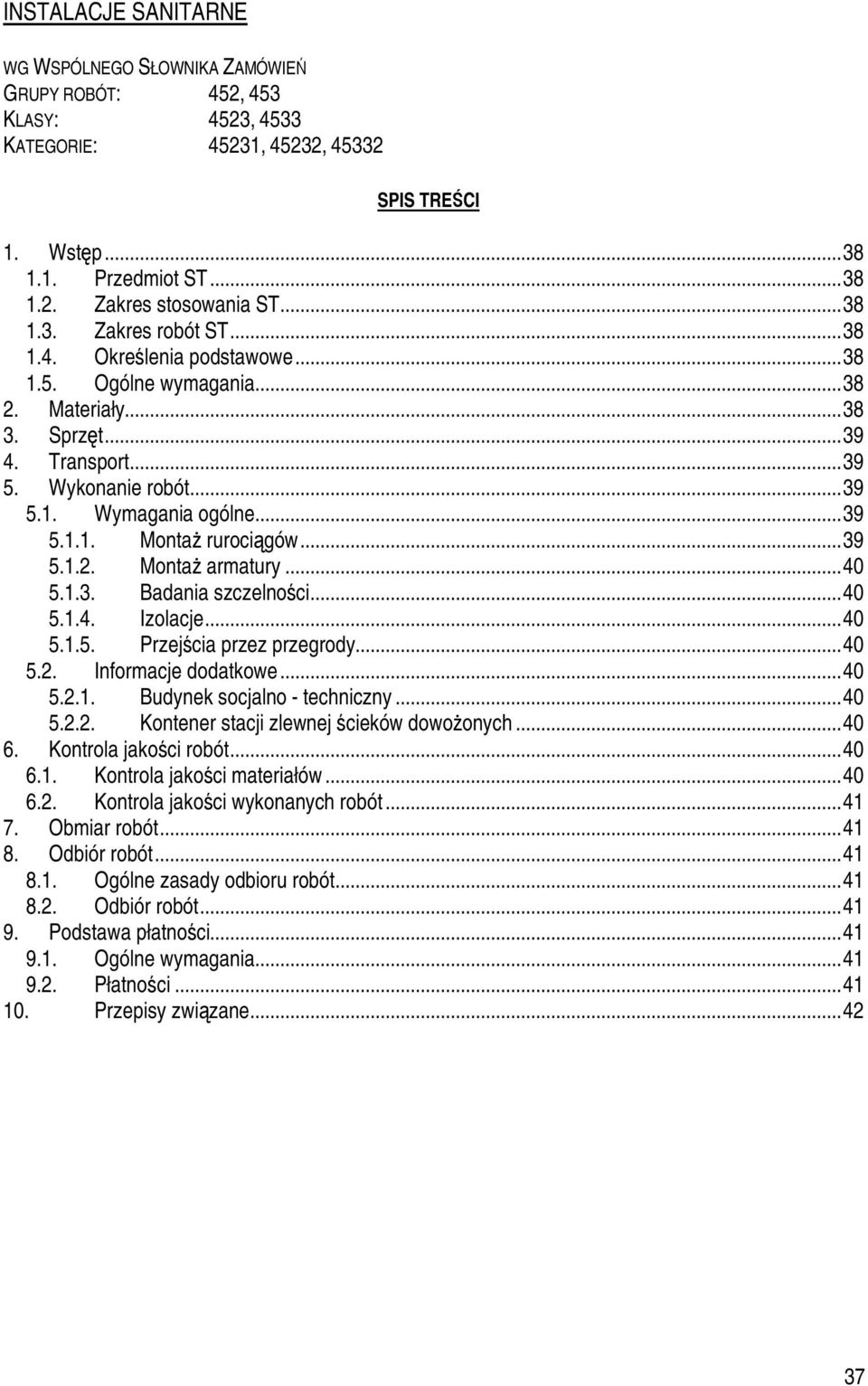 ..39 5.1.2. Montaż armatury...40 5.1.3. Badania szczelności...40 5.1.4. Izolacje...40 5.1.5. Przejścia przez przegrody...40 5.2. Informacje dodatkowe...40 5.2.1. Budynek socjalno - techniczny...40 5.2.2. Kontener stacji zlewnej ścieków dowożonych.