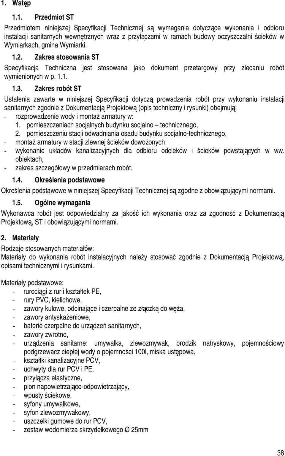 Zakres robót ST Ustalenia zawarte w niniejszej Specyfikacji dotyczą prowadzenia robót przy wykonaniu instalacji sanitarnych zgodnie z Dokumentacją Projektową (opis techniczny i rysunki) obejmują: -