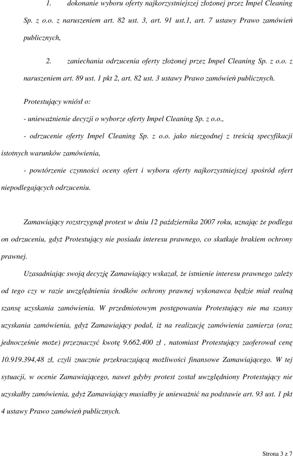 Protestujący wniósł o: - unieważnienie decyzji o wyborze oferty Impel Cleaning Sp. z o.o., - odrzucenie oferty Impel Cleaning Sp. z o.o. jako niezgodnej z treścią specyfikacji istotnych warunków zamówienia, - powtórzenie czynności oceny ofert i wyboru oferty najkorzystniejszej spośród ofert niepodlegających odrzuceniu.