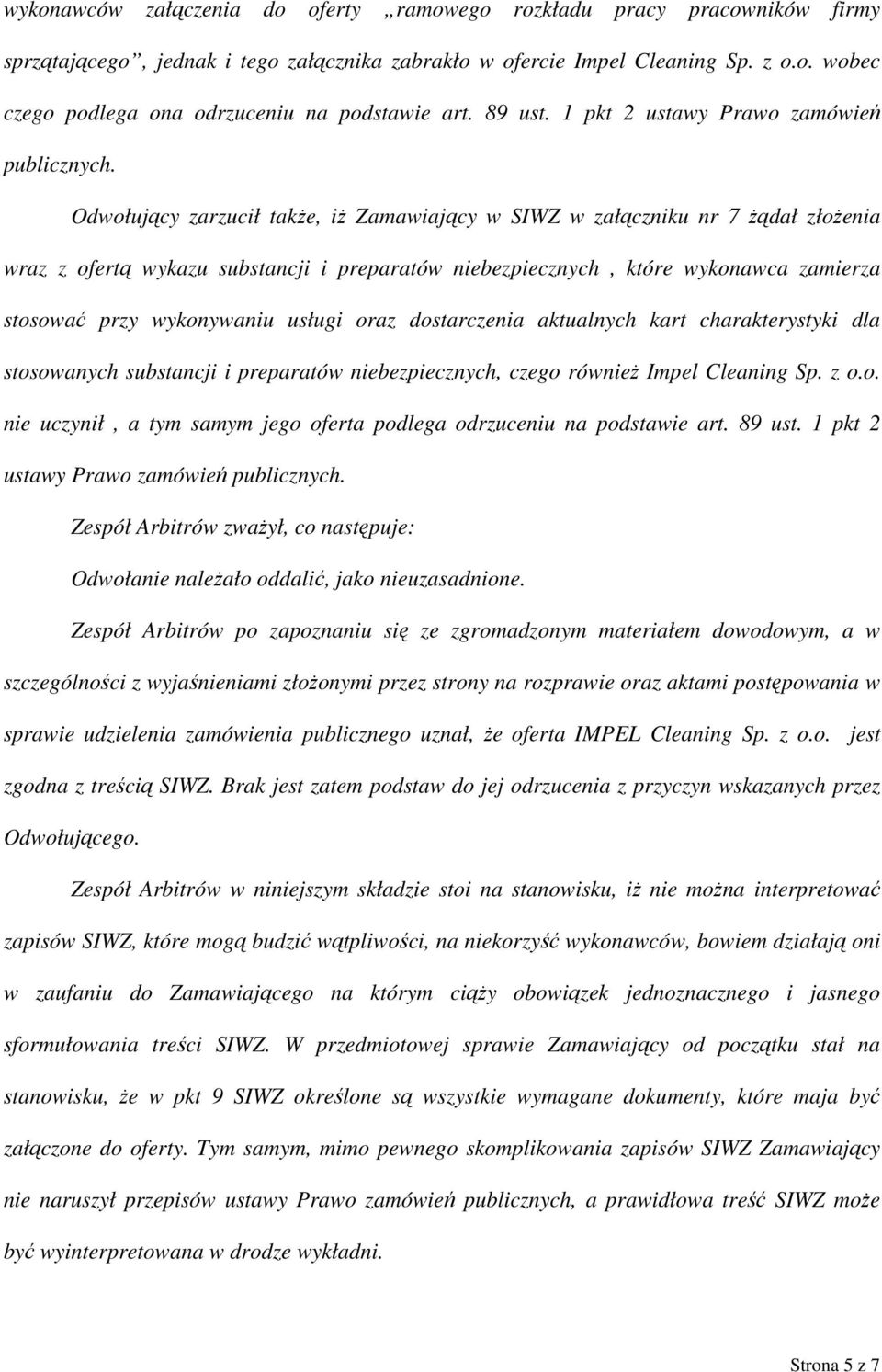 Odwołujący zarzucił także, iż Zamawiający w SIWZ w załączniku nr 7 żądał złożenia wraz z ofertą wykazu substancji i preparatów niebezpiecznych, które wykonawca zamierza stosować przy wykonywaniu