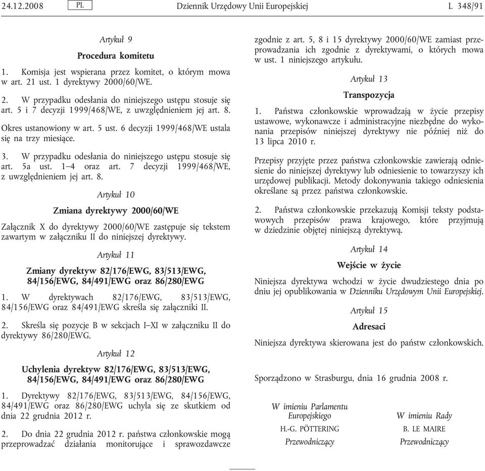 6 decyzji 1999/468/WE ustala się na trzy miesiące. 3. W przypadku odesłania do niniejszego ustępu stosuje się art. 5a ust. 1 4 oraz art. 7 decyzji 1999/468/WE, z uwzględnieniem jej art. 8.