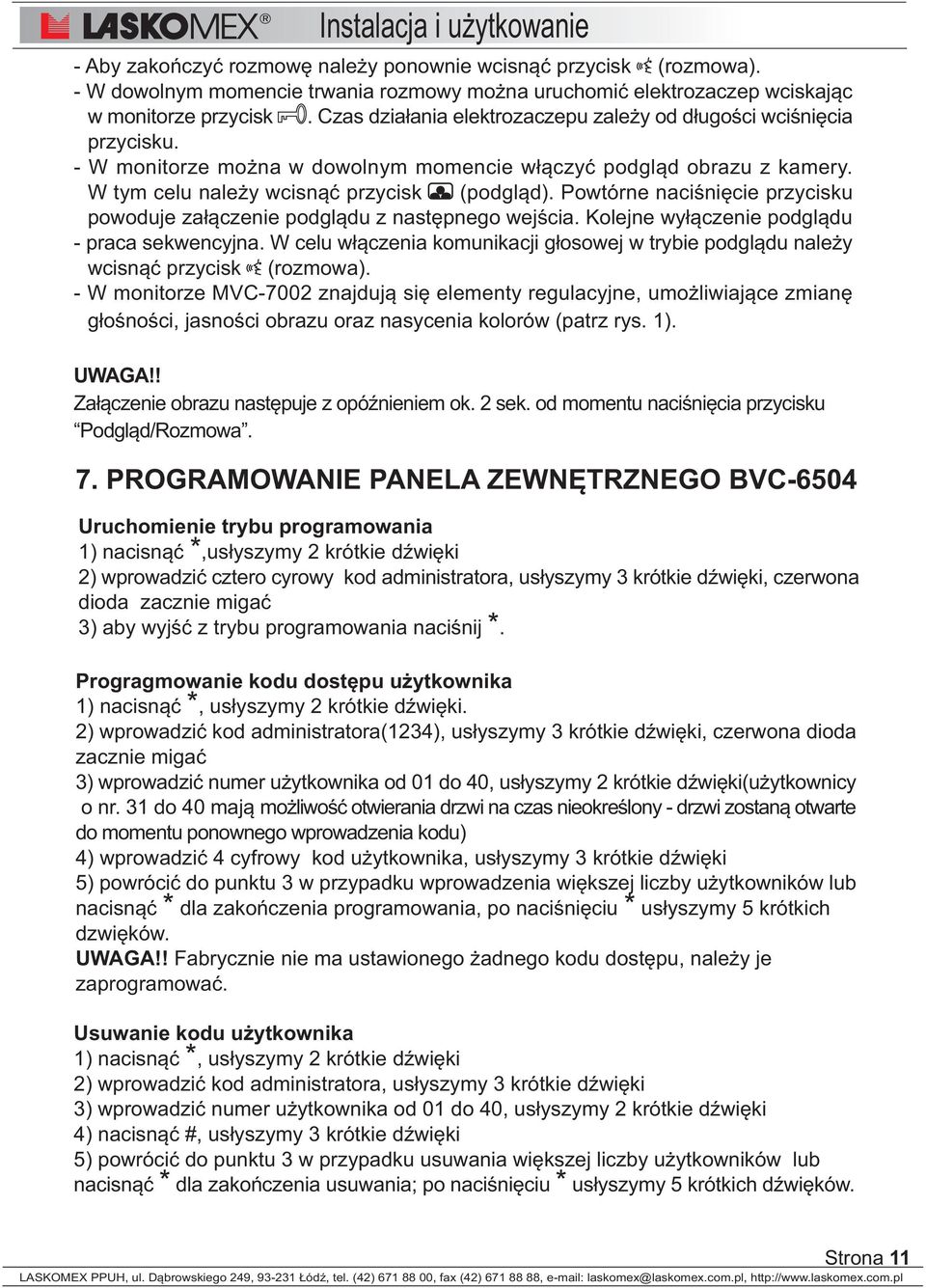 Powtórne naciœniêcie przycisku powoduje za³¹czenie podgl¹du z nastêpnego wejœcia. Kolejne wy³¹czenie podgl¹du - praca sekwencyjna.