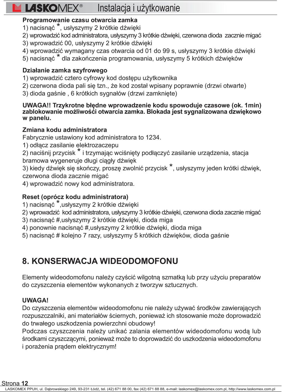 1) wprowadziæ cztero cyfrowy kod dostêpu u ytkownika 2) czerwona dioda pali siê tzn., e kod zosta³ wpisany poprawnie (drzwi otwarte) 3) dioda gaœnie, 6 krótkich sygna³ów (drzwi zamkniête) UWAGA!