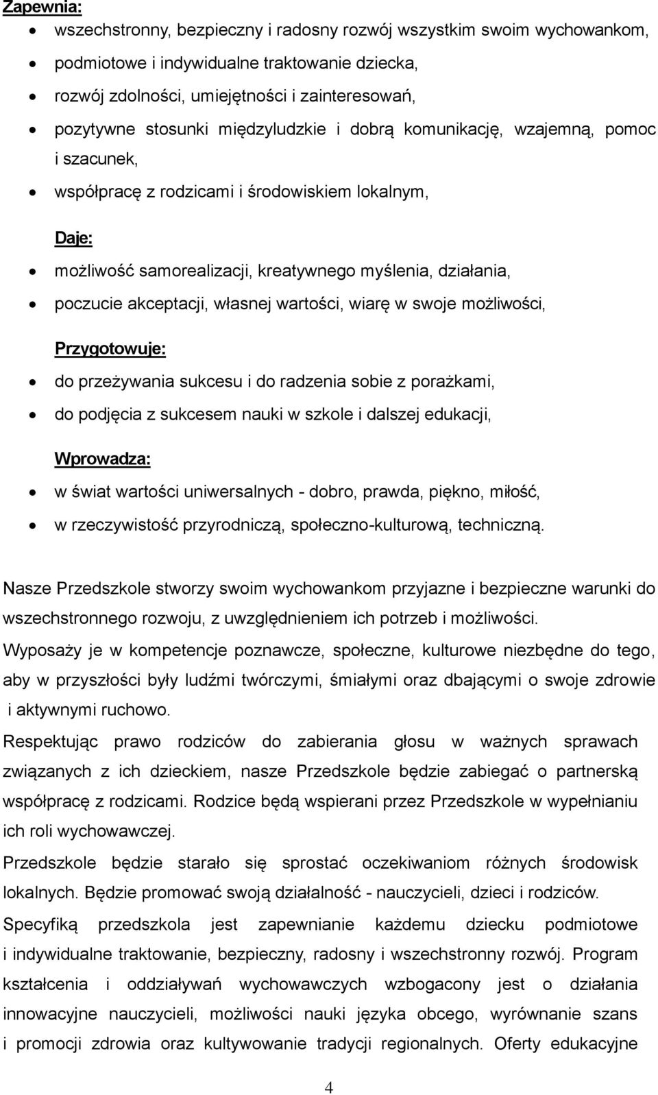 własnej wartości, wiarę w swoje możliwości, Przygotowuje: do przeżywania sukcesu i do radzenia sobie z porażkami, do podjęcia z sukcesem nauki w szkole i dalszej edukacji, Wprowadza: w świat wartości