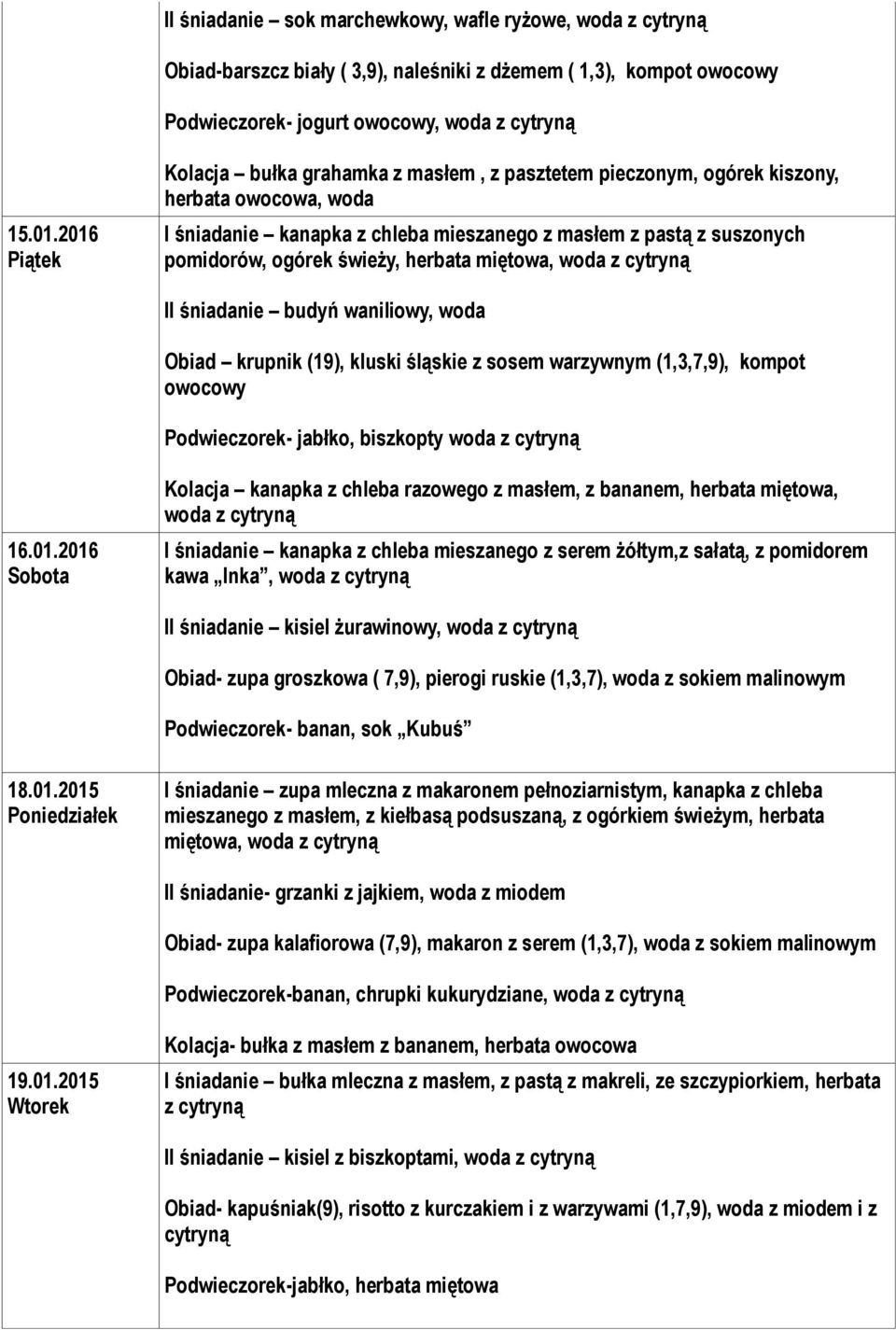 herbata miętowa, woda z cytryną II śniadanie budyń waniliowy, woda Obiad krupnik (19), kluski śląskie z sosem warzywnym (1,3,7,9), kompot owocowy Podwieczorek- jabłko, biszkopty woda z cytryną 16.01.