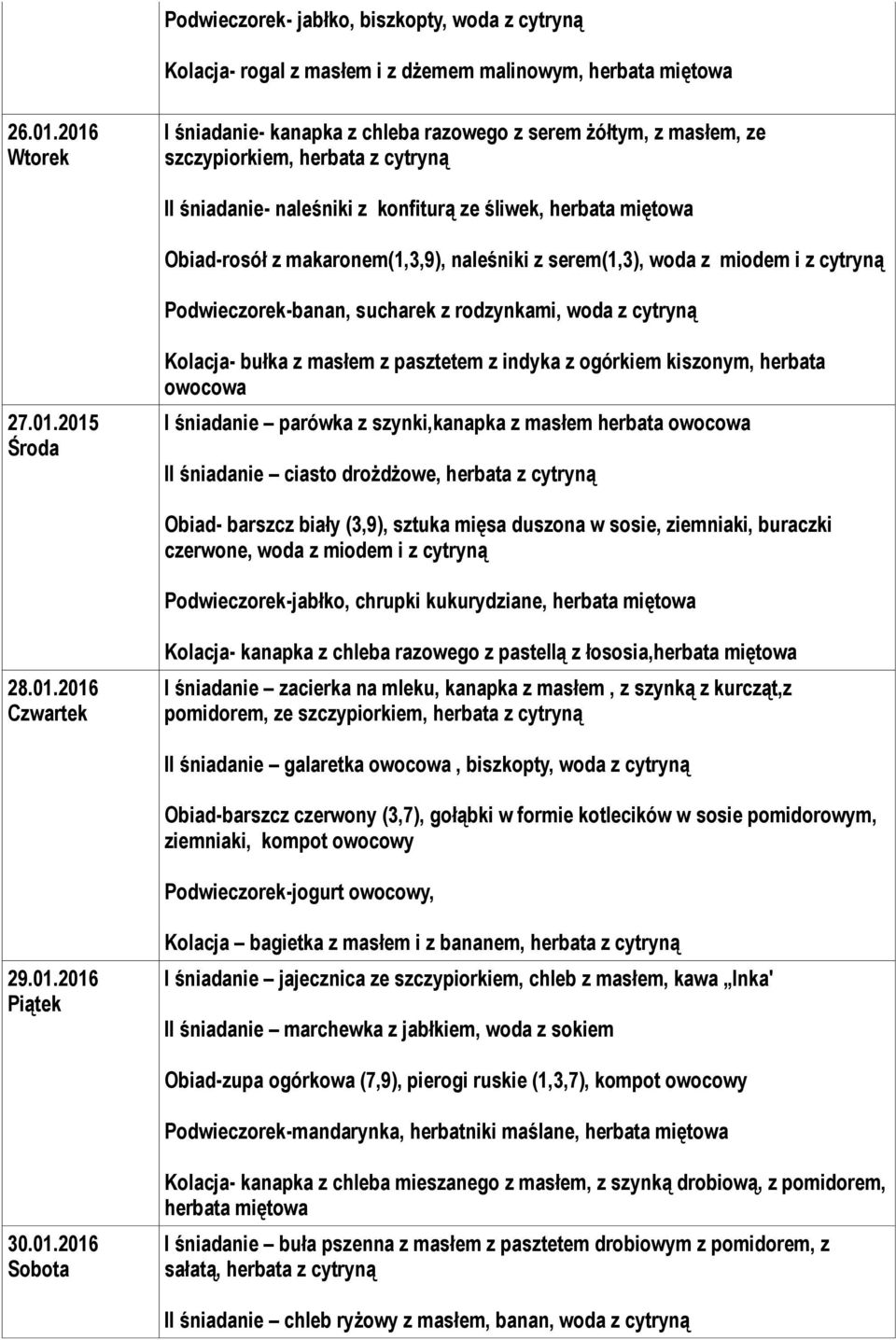 makaronem(1,3,9), naleśniki z serem(1,3), woda z miodem i z cytryną Podwieczorek-banan, sucharek z rodzynkami, woda z cytryną 27.01.