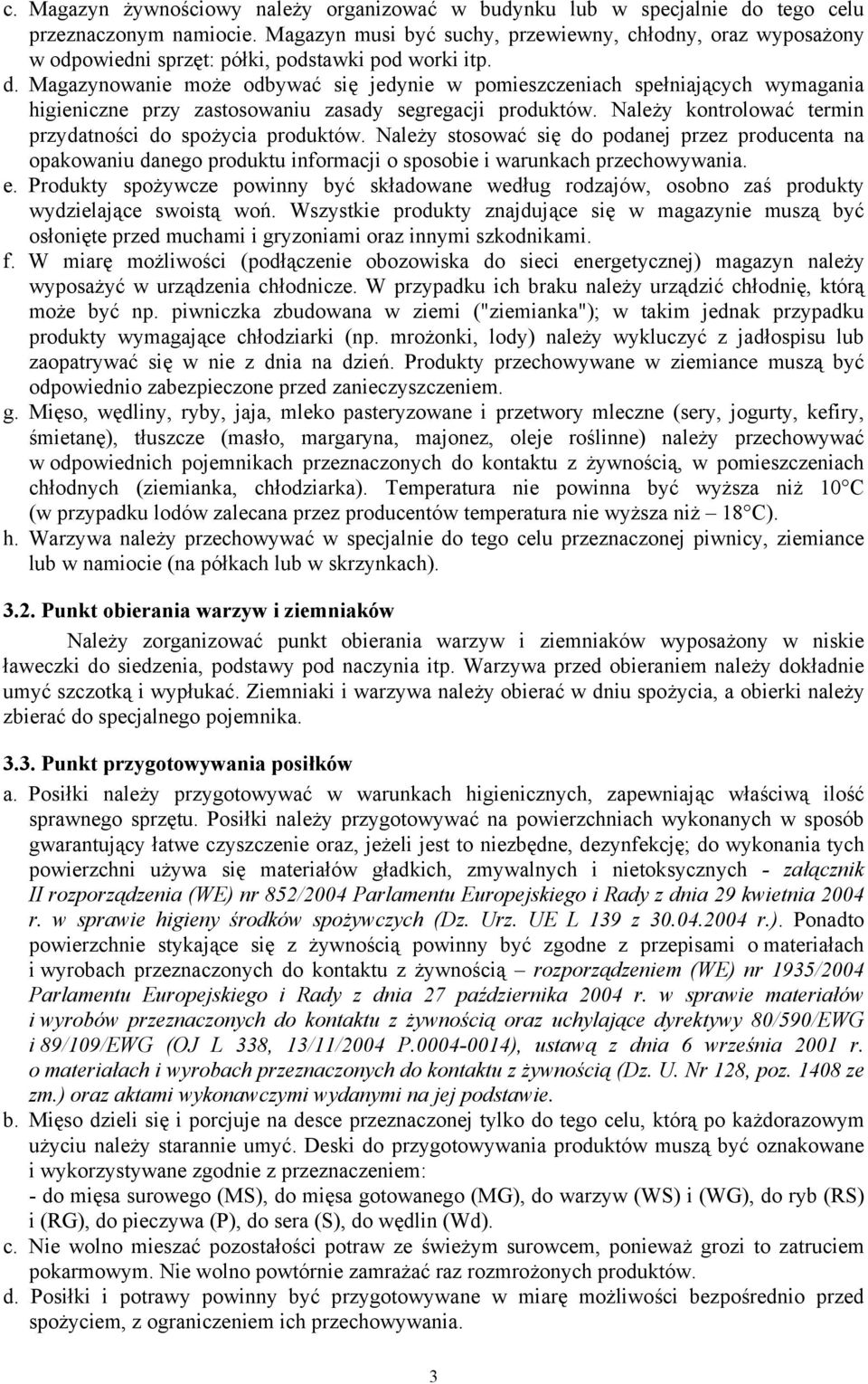 Magazynowanie może odbywać się jedynie w pomieszczeniach spełniających wymagania higieniczne przy zastosowaniu zasady segregacji produktów.