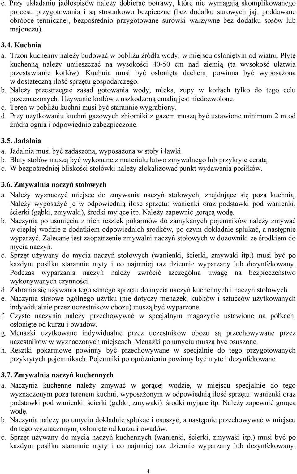 Płytę kuchenną należy umieszczać na wysokości 40-50 cm nad ziemią (ta wysokość ułatwia przestawianie kotłów).