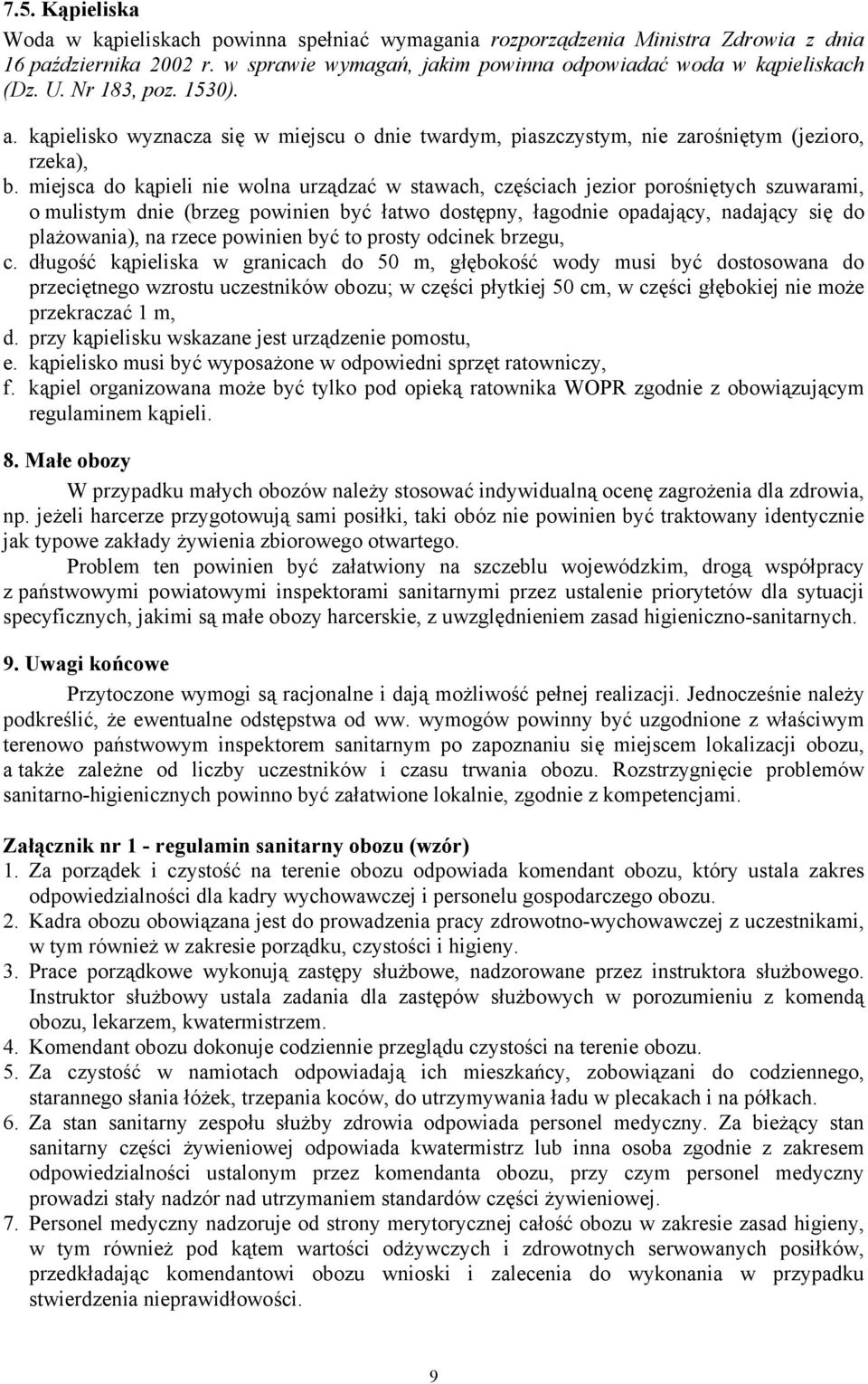 miejsca do kąpieli nie wolna urządzać w stawach, częściach jezior porośniętych szuwarami, o mulistym dnie (brzeg powinien być łatwo dostępny, łagodnie opadający, nadający się do plażowania), na rzece