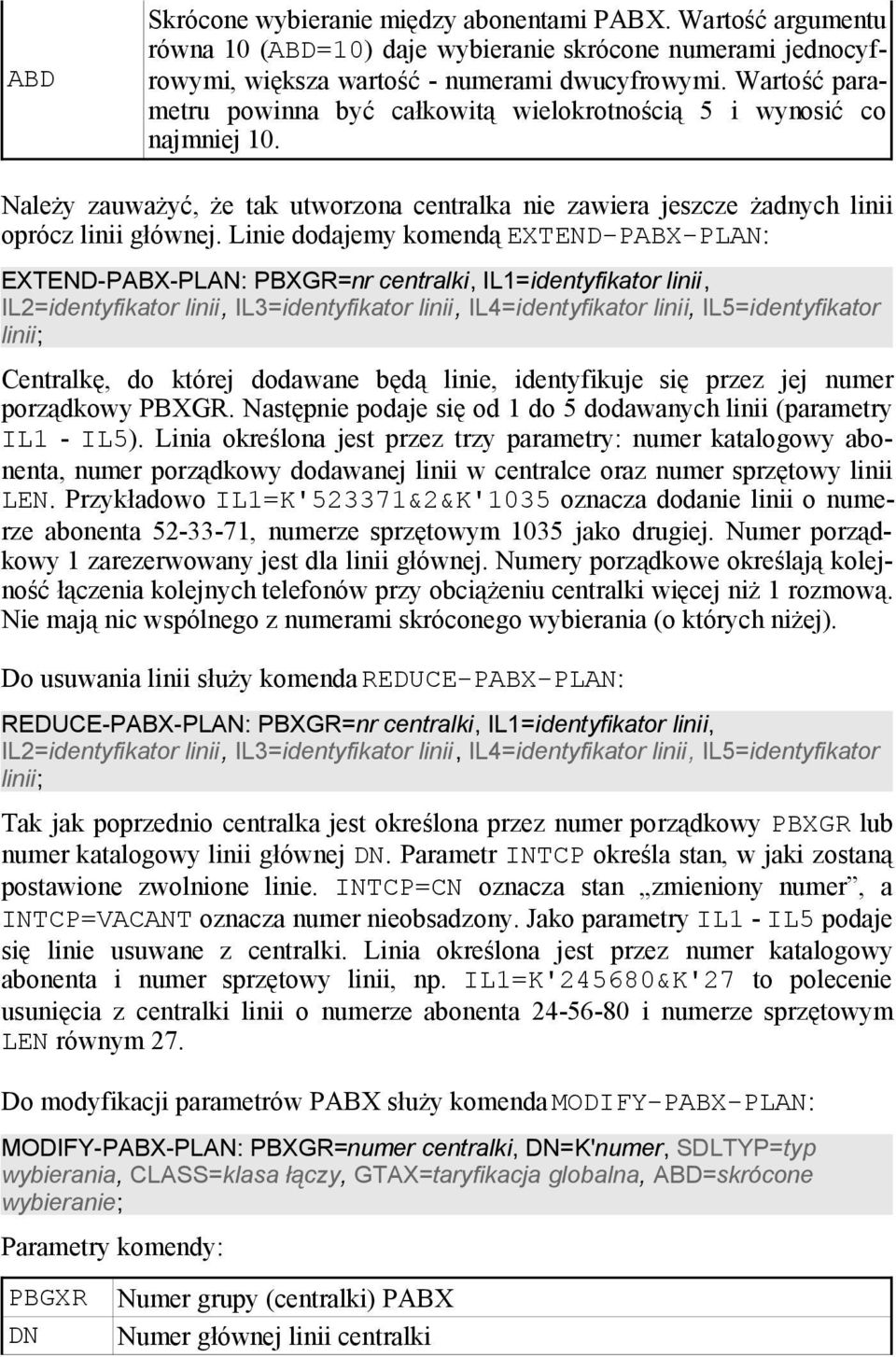 Linie dodajemy komendą EXTEND-PABX-PLAN: EXTEND-PABX-PLAN: PBXGR=nr centralki, IL1=identyfikator linii, IL2=identyfikator linii, IL3=identyfikator linii, IL4=identyfikator linii, IL5=identyfikator