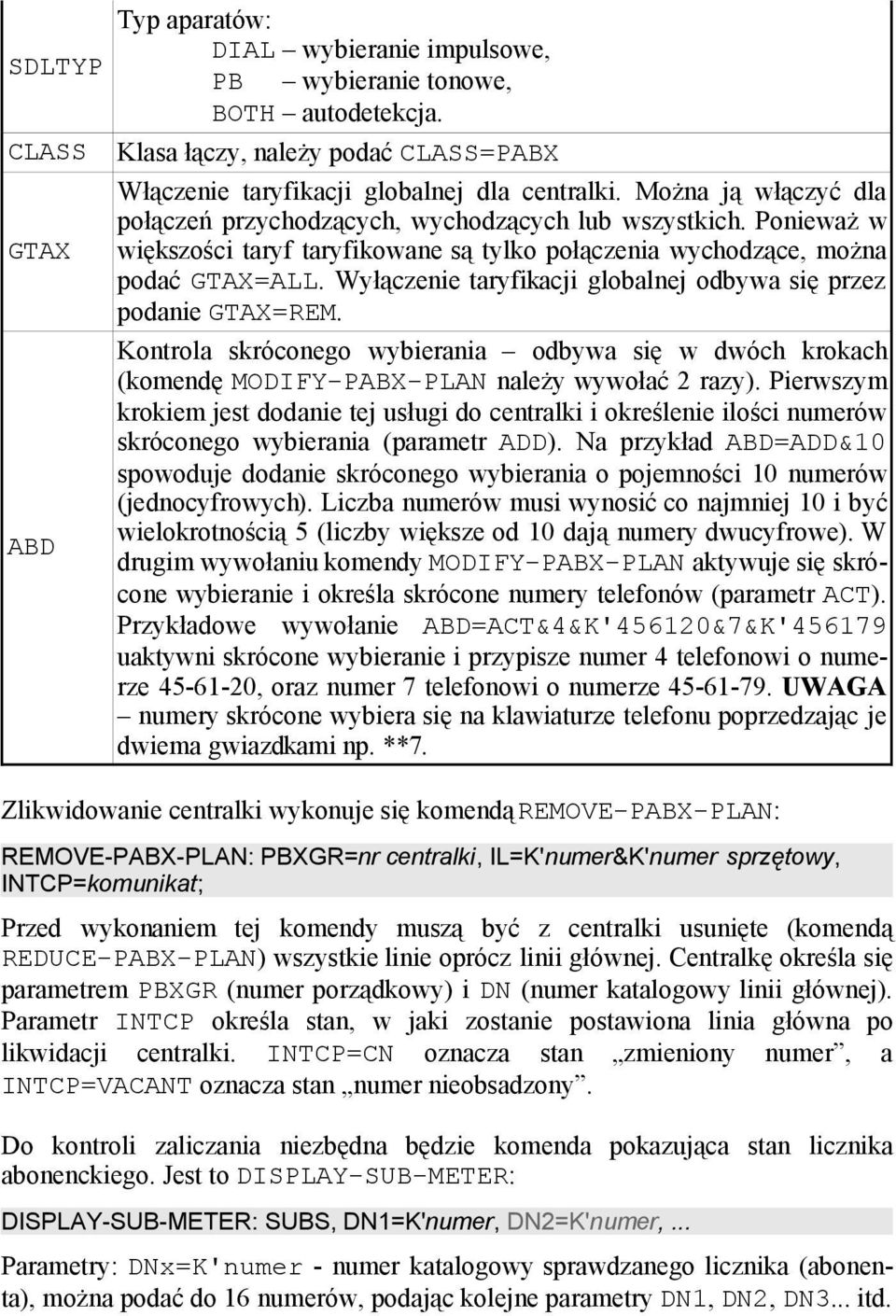 Wyłączenie taryfikacji globalnej odbywa się przez podanie GTAX=REM. Kontrola skróconego wybierania odbywa się w dwóch krokach (komendę MODIFY-PABX-PLAN należy wywołać 2 razy).