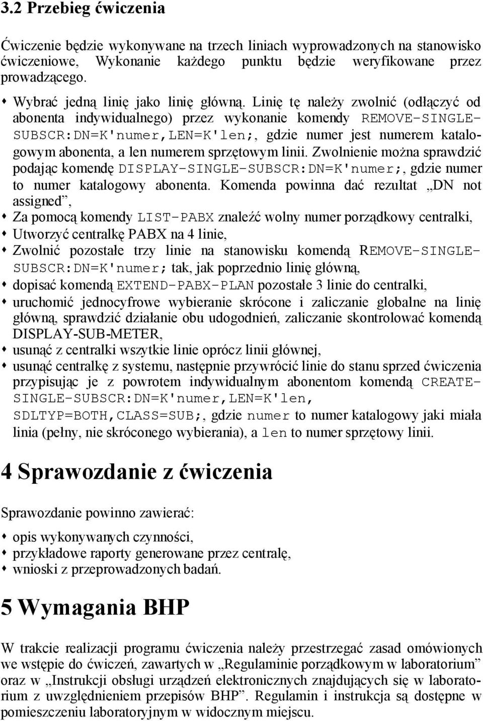 Linię tę należy zwolnić (odłączyć od abonenta indywidualnego) przez wykonanie komendy REMOVE-SINGLE- SUBSCR:DN=K'numer,LEN=K'len;, gdzie numer jest numerem katalogowym abonenta, a len numerem