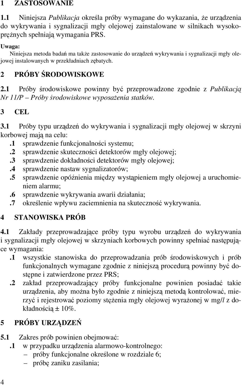 1 Próby środowiskowe powinny być przeprowadzone zgodnie z Publikacją Nr 11/P Próby środowiskowe wyposażenia statków. 3 CEL 3.