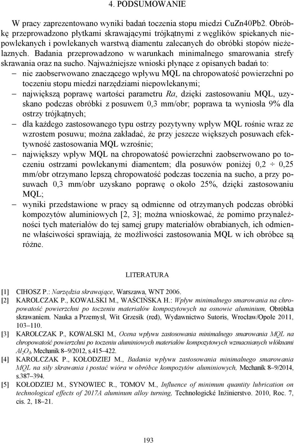 Badania przeprowadzono w warunkach strefy skrawania oraz na sucho.