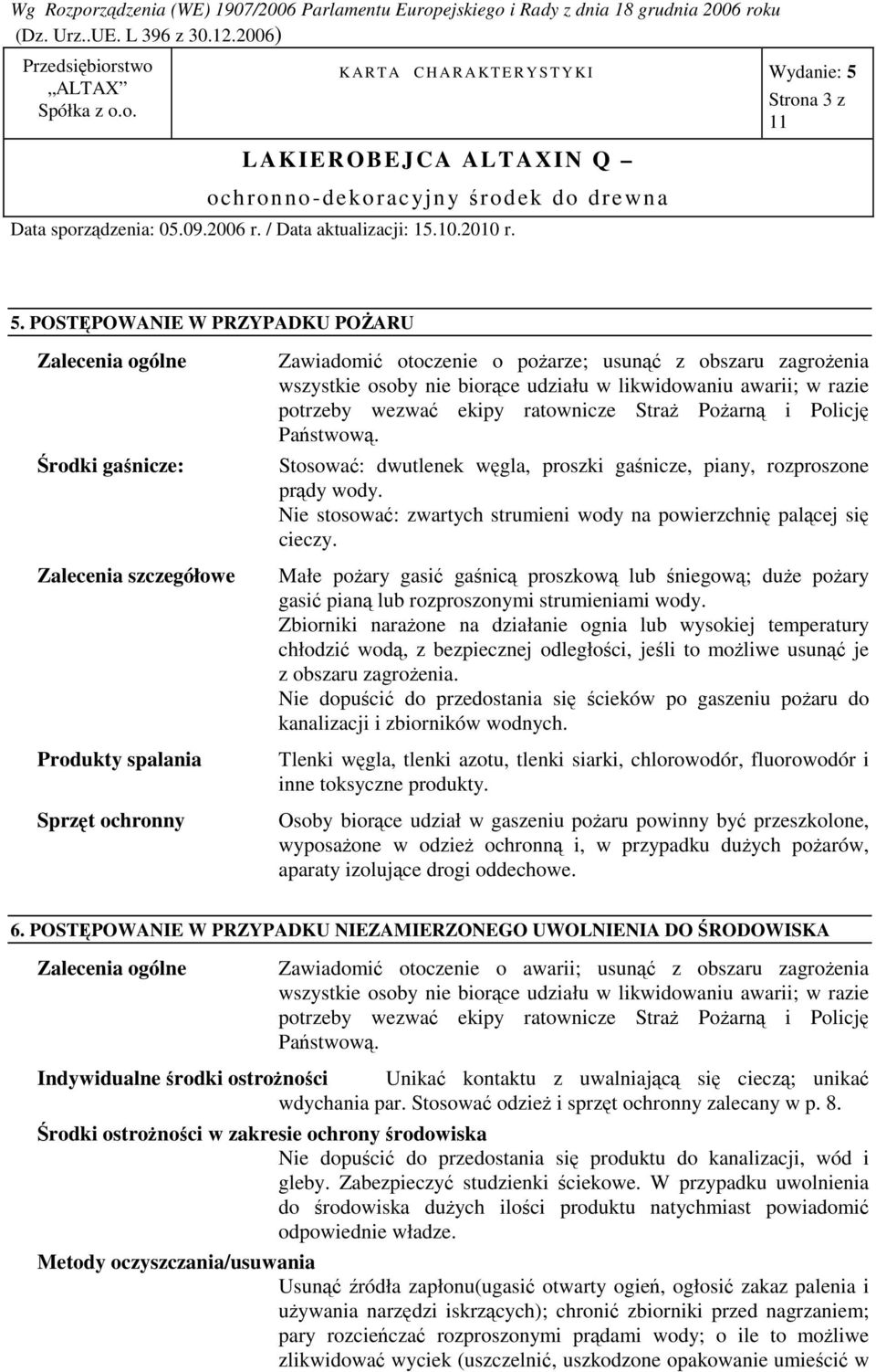 nie biorące udziału w likwidowaniu awarii; w razie potrzeby wezwać ekipy ratownicze Straż Pożarną i Policję Państwową. Stosować: dwutlenek węgla, proszki gaśnicze, piany, rozproszone prądy wody.