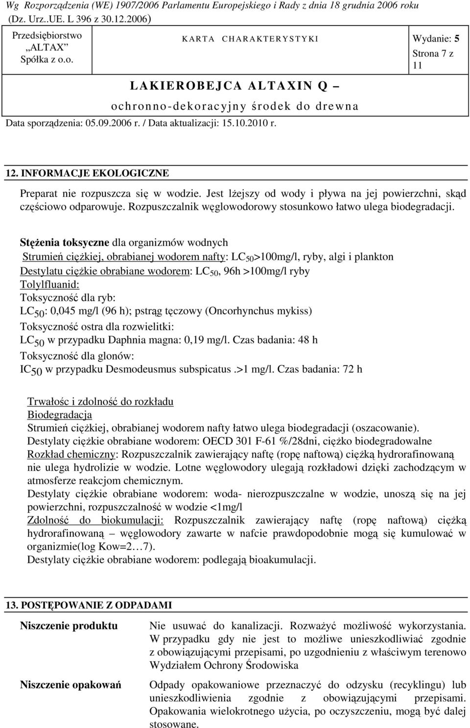 Stężenia toksyczne dla organizmów wodnych Strumień ciężkiej, obrabianej wodorem nafty: LC 50 >100mg/l, ryby, algi i plankton Destylatu ciężkie obrabiane wodorem: LC 50, 96h >100mg/l ryby