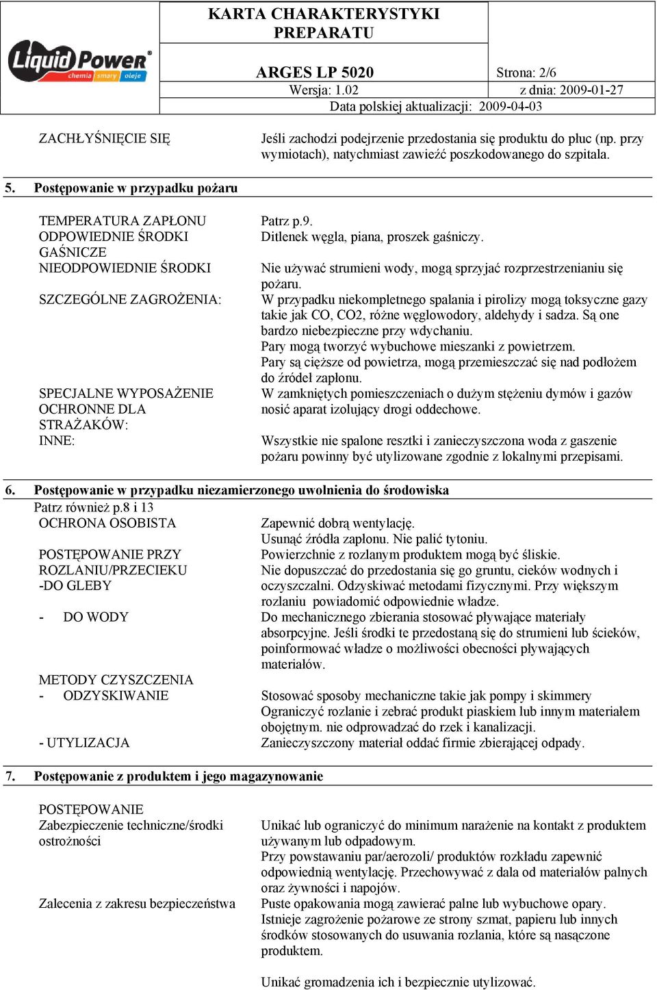 W przypadku niekompletnego spalania i pirolizy mogą toksyczne gazy takie jak CO, CO2, różne węglowodory, aldehydy i sadza. Są one bardzo niebezpieczne przy wdychaniu.
