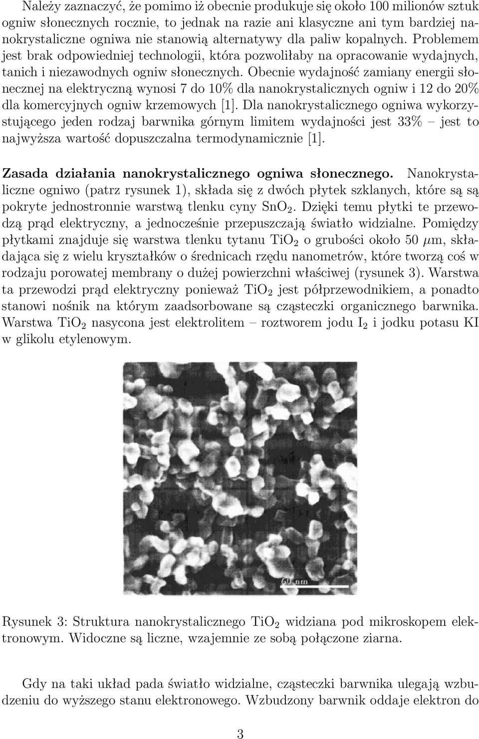 Obecnie wydajność zamiany energii słonecznej na elektryczną wynosi 7 do 10% dla nanokrystalicznych ogniw i 12 do 20% dla komercyjnych ogniw krzemowych [1].