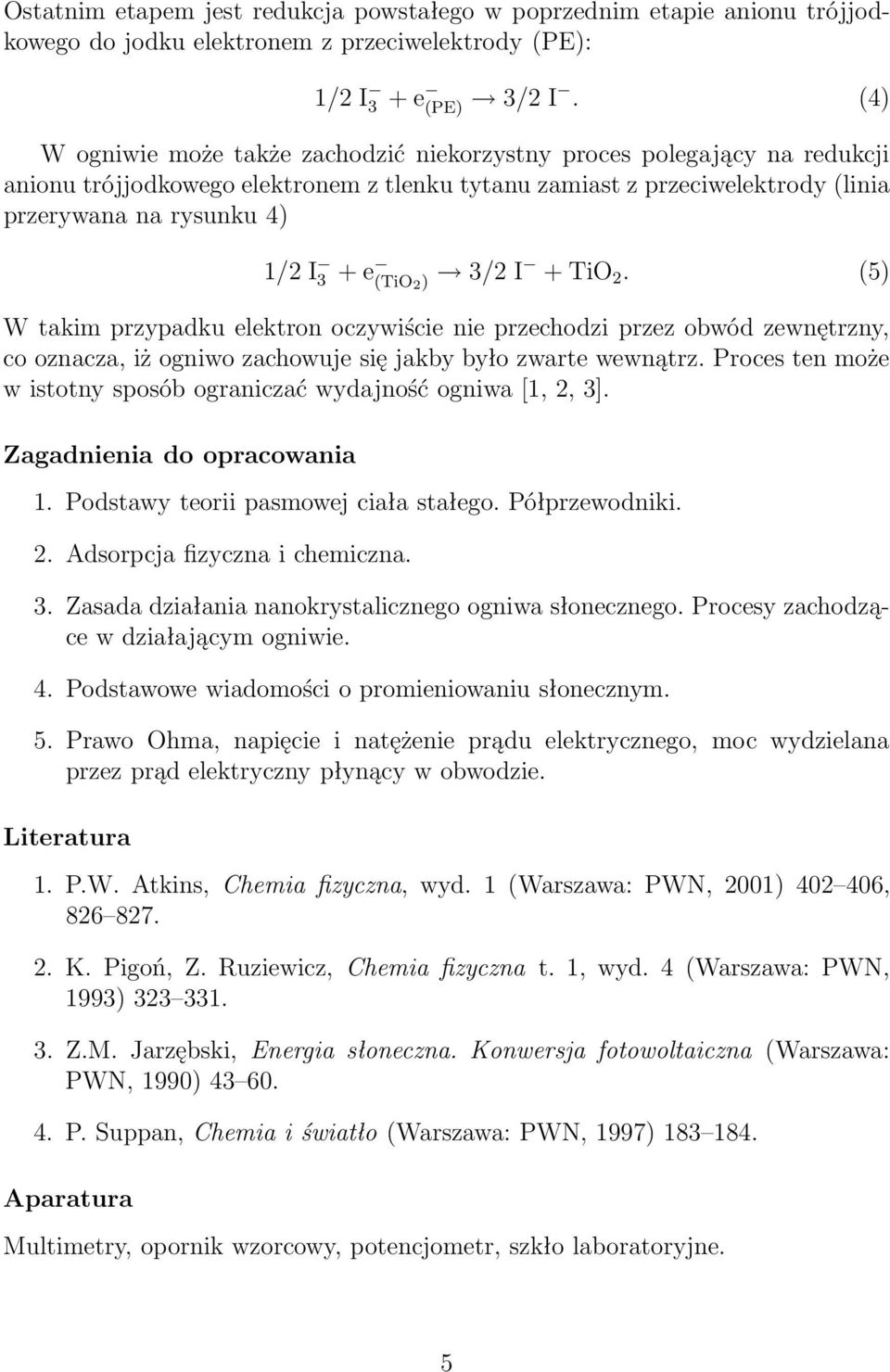 (TiO 2 ) 3/2 I +TiO 2. (5) W takim przypadku elektron oczywiście nie przechodzi przez obwód zewnętrzny, co oznacza, iż ogniwo zachowuje się jakby było zwarte wewnątrz.