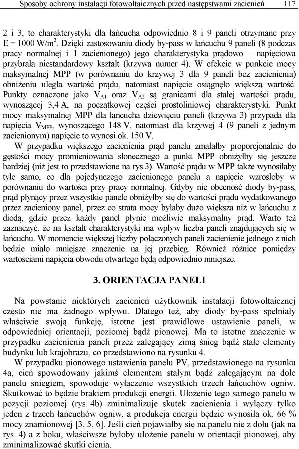 W efekcie w punkcie mocy maksymalnej MPP (w porównaniu do krzywej 3 dla 9 paneli bez zacienienia) obniżeniu uległa wartość prądu, natomiast napięcie osiągnęło większą wartość.