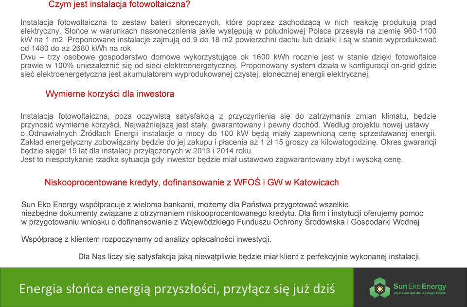 Proponowane instalacje zajmują od 9 do 18 m2 powierzchni dachu lub działki i są w stanie wyprodukować od 1480 do aż 2680 kwh na rok.