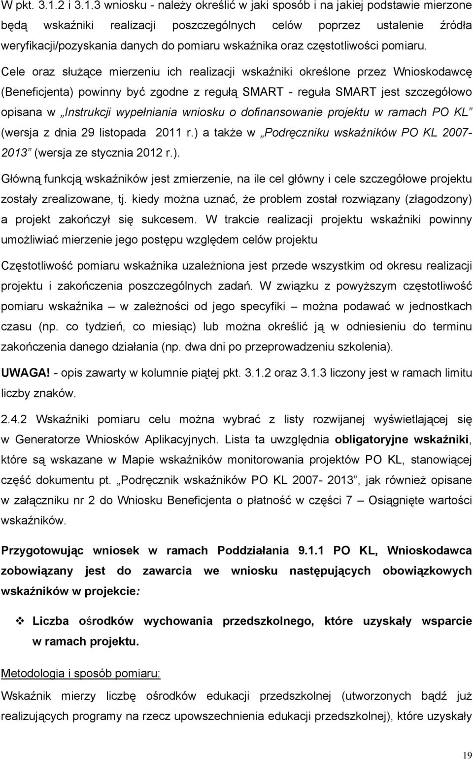 3 wniosku - należy określić w jaki sposób i na jakiej podstawie mierzone będą wskaźniki realizacji poszczególnych celów poprzez ustalenie źródła weryfikacji/pozyskania danych do pomiaru wskaźnika