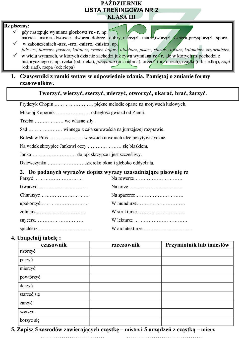 fałszerz, harcerz, pasterz, kłnierz, rycerz, bajarz, blacharz, pisarz, ślusarz, tkarz, kątmierz, zegarmistrz, w wielu wyrazach, w których dziś nie zachdzi już żywa wymiana rz - r, ale w których rz