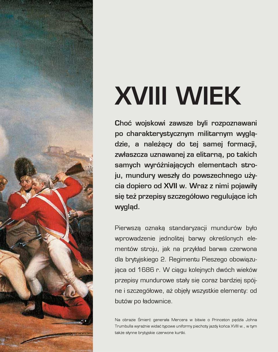 Pierwszą oznaką standaryzacji mundurów było wprowadzenie jednolitej barwy określonych elementów stroju, jak na przykład barwa czerwona dla brytyjskiego 2. Regimentu Pieszego obowiązująca od 1686 r.