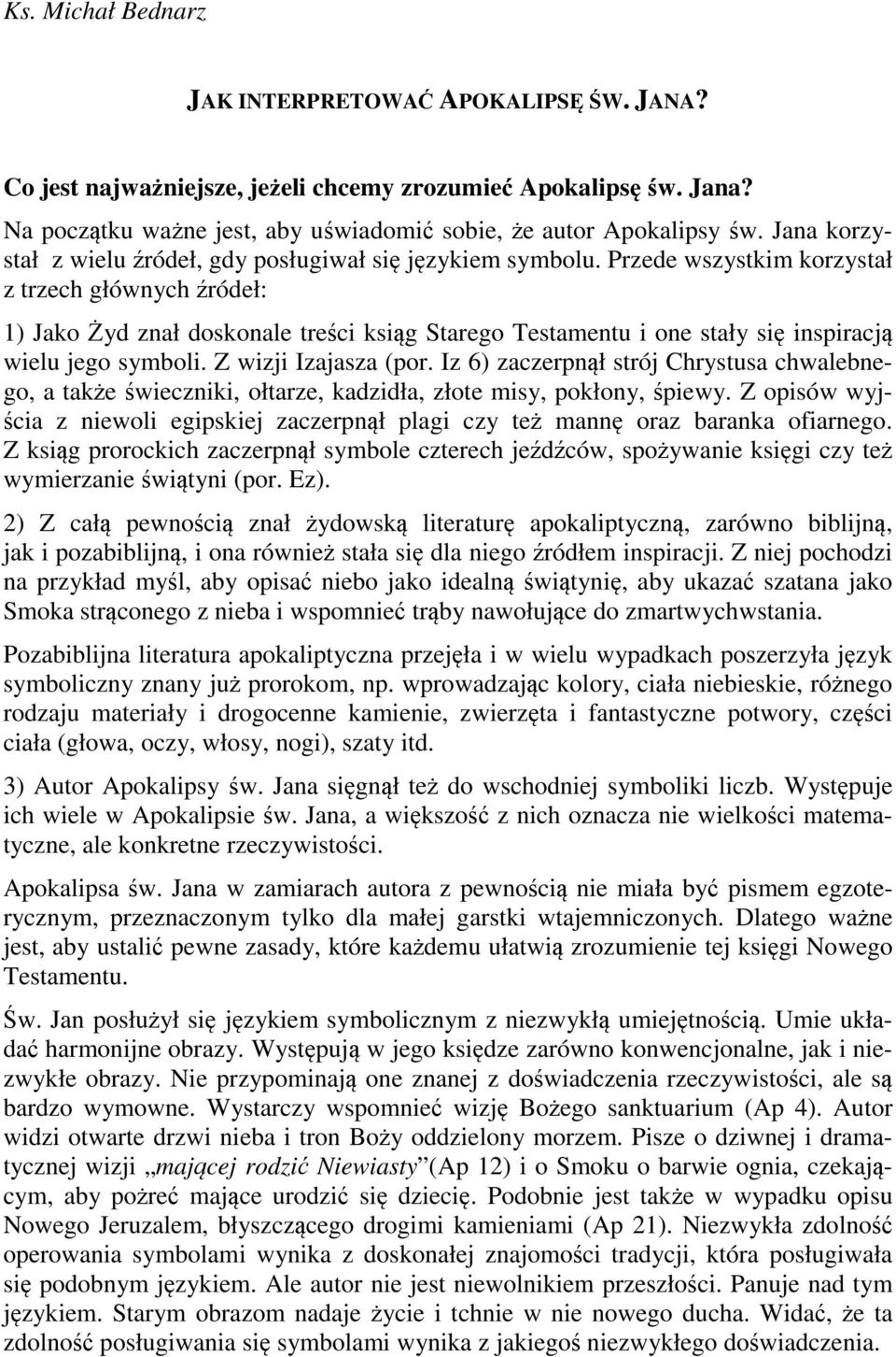 Przede wszystkim korzystał z trzech głównych źródeł: 1) Jako Żyd znał doskonale treści ksiąg Starego Testamentu i one stały się inspiracją wielu jego symboli. Z wizji Izajasza (por.