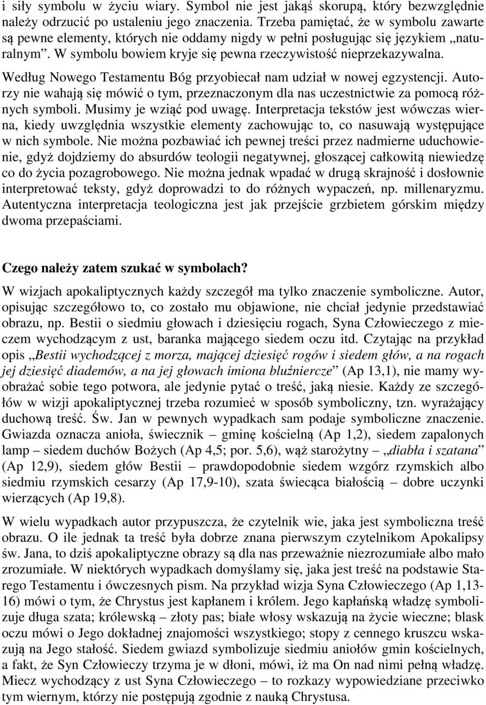 Według Nowego Testamentu Bóg przyobiecał nam udział w nowej egzystencji. Autorzy nie wahają się mówić o tym, przeznaczonym dla nas uczestnictwie za pomocą różnych symboli. Musimy je wziąć pod uwagę.