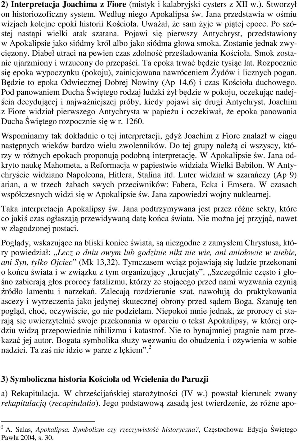 Pojawi się pierwszy Antychryst, przedstawiony w Apokalipsie jako siódmy król albo jako siódma głowa smoka. Zostanie jednak zwyciężony. Diabeł utraci na pewien czas zdolność prześladowania Kościoła.