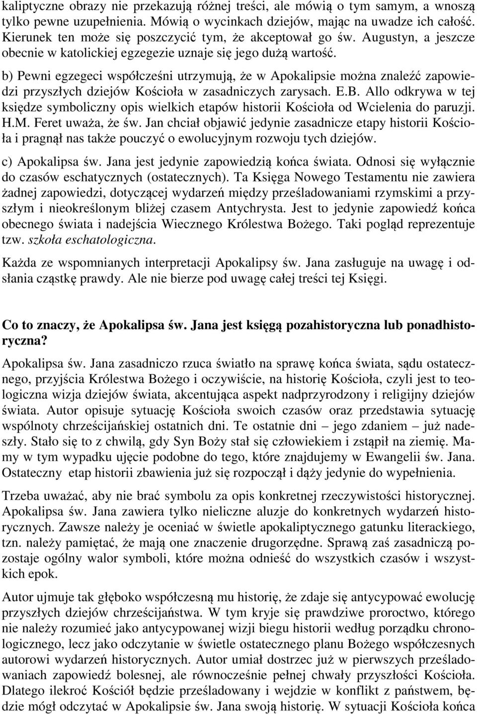 b) Pewni egzegeci współcześni utrzymują, że w Apokalipsie można znaleźć zapowiedzi przyszłych dziejów Kościoła w zasadniczych zarysach. E.B.