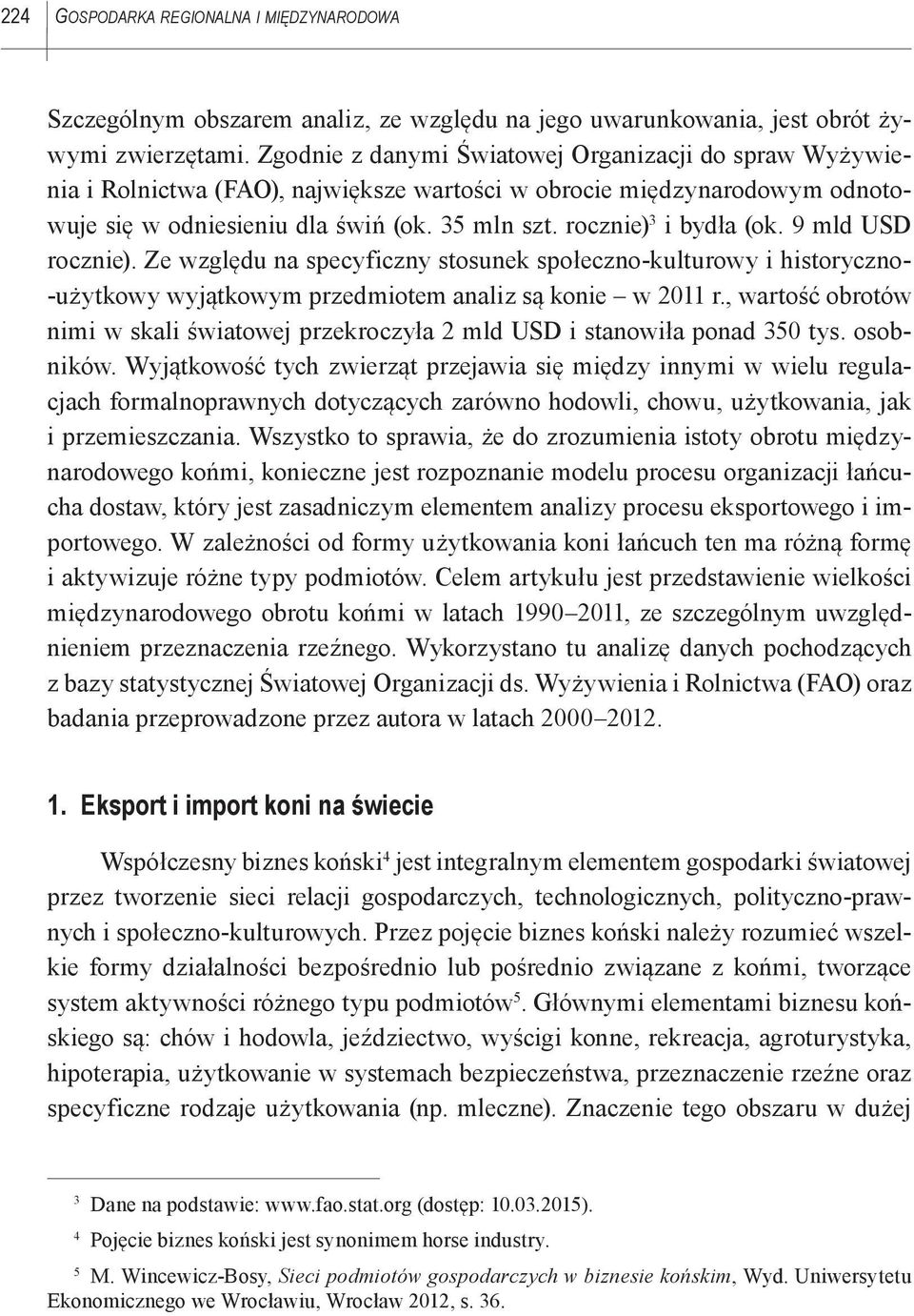 rocznie) 3 i bydła (ok. 9 mld USD rocznie). Ze względu na specyficzny stosunek społeczno-kulturowy i historyczno- -użytkowy wyjątkowym przedmiotem analiz są konie w 2011 r.
