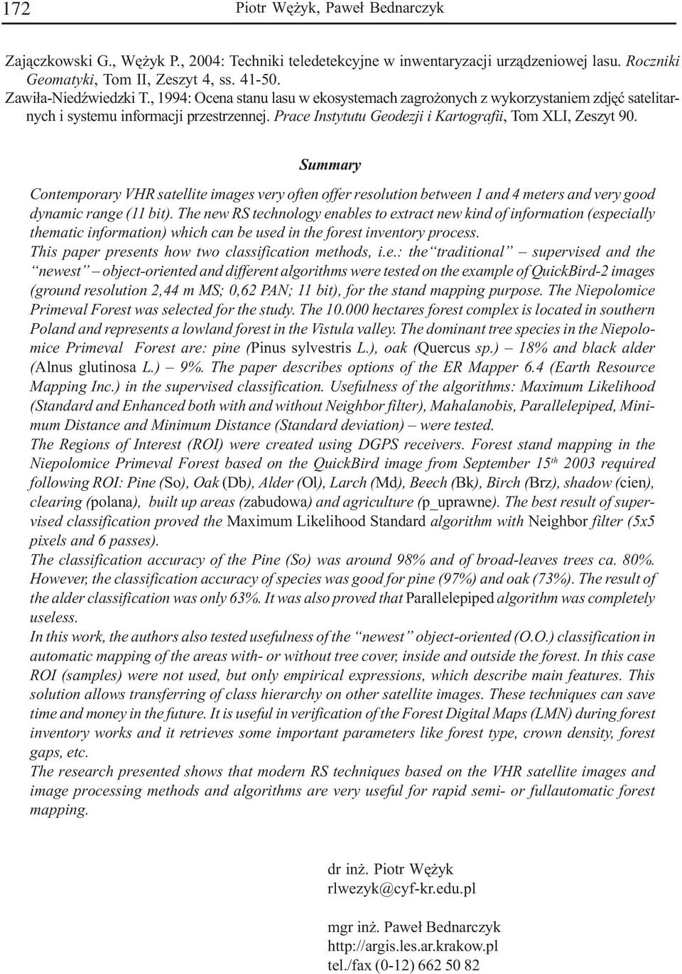 Summary Contemporary VHR satellite images very often offer resolution between 1 and 4 meters and very good dynamic range (11 bit).