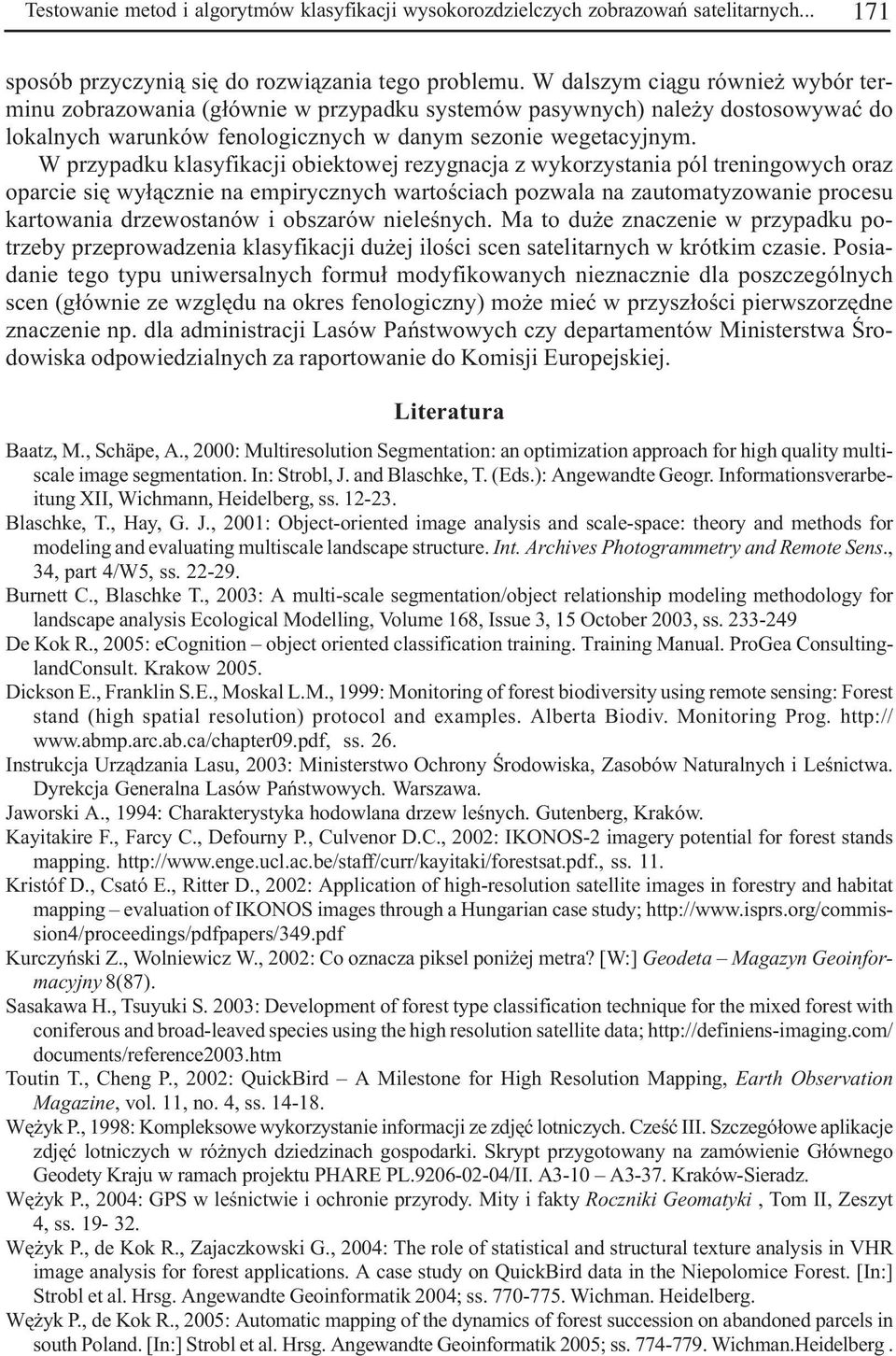 W przypadku klasyfikacji obiektowej rezygnacja z wykorzystania pól treningowych oraz oparcie siê wy³¹cznie na empirycznych wartoœciach pozwala na zautomatyzowanie procesu kartowania drzewostanów i