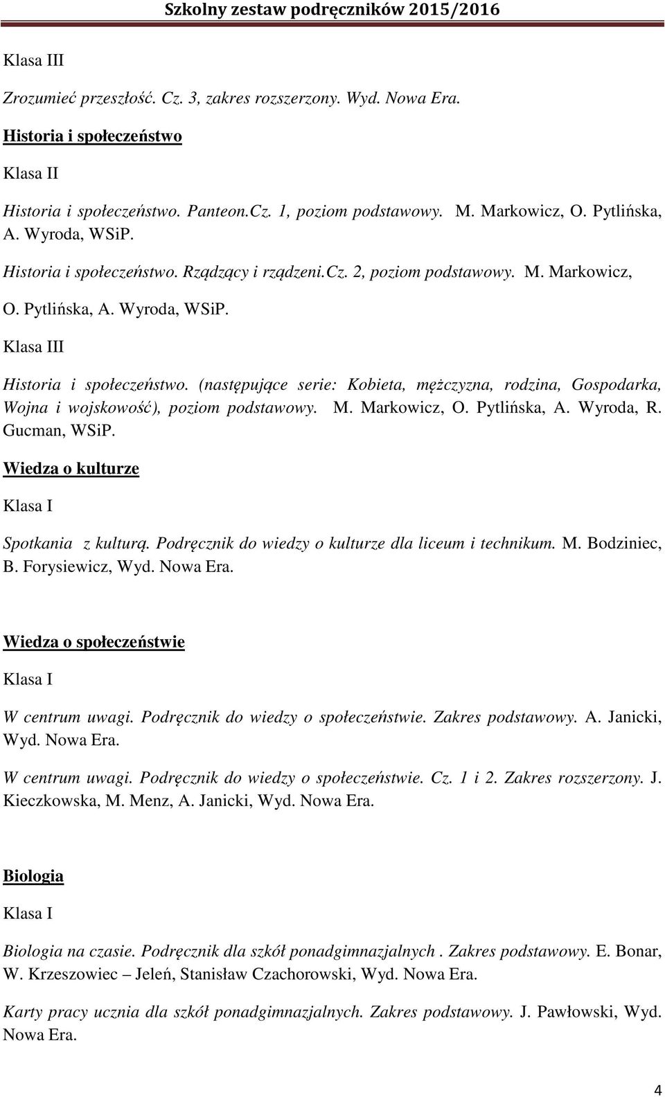 (następujące serie: Kobieta, mężczyzna, rodzina, Gospodarka, Wojna i wojskowość), poziom podstawowy. M. Markowicz, O. Pytlińska, A. Wyroda, R. Gucman, WSiP. Wiedza o kulturze Spotkania z kulturą.